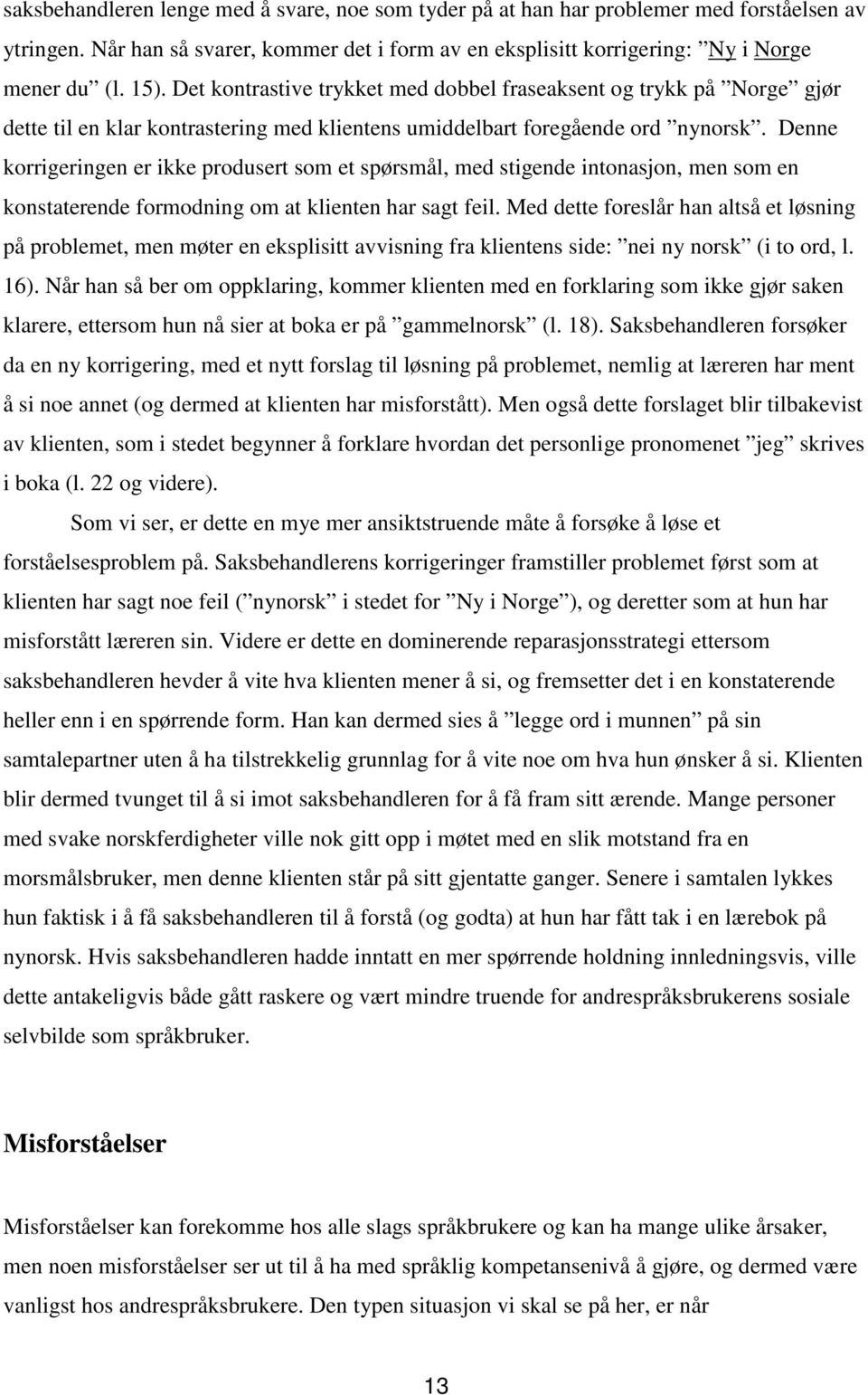 Denne korrigeringen er ikke produsert som et spørsmål, med stigende intonasjon, men som en konstaterende formodning om at klienten har sagt feil.