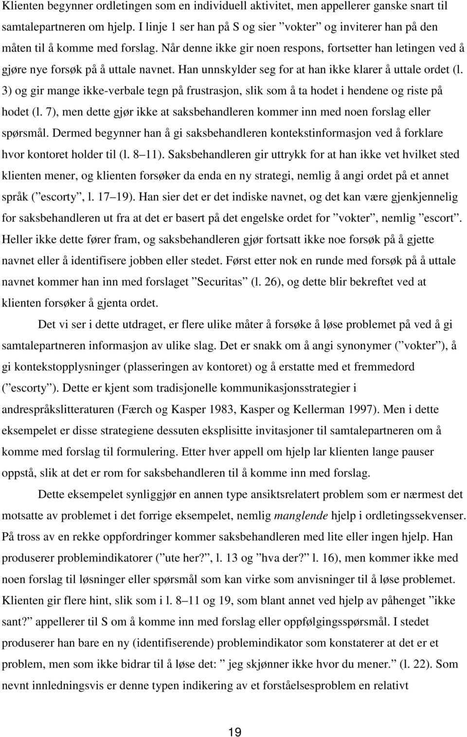 Han unnskylder seg for at han ikke klarer å uttale ordet (l. 3) og gir mange ikke-verbale tegn på frustrasjon, slik som å ta hodet i hendene og riste på hodet (l.