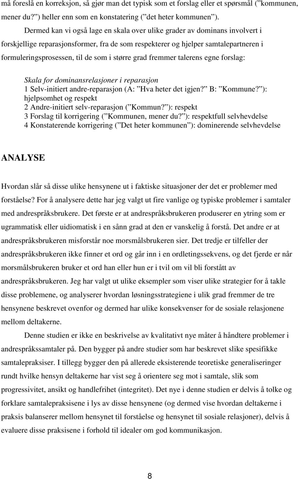 større grad fremmer talerens egne forslag: Skala for dominansrelasjoner i reparasjon 1 Selv-initiert andre-reparasjon (A: Hva heter det igjen? B: Kommune?