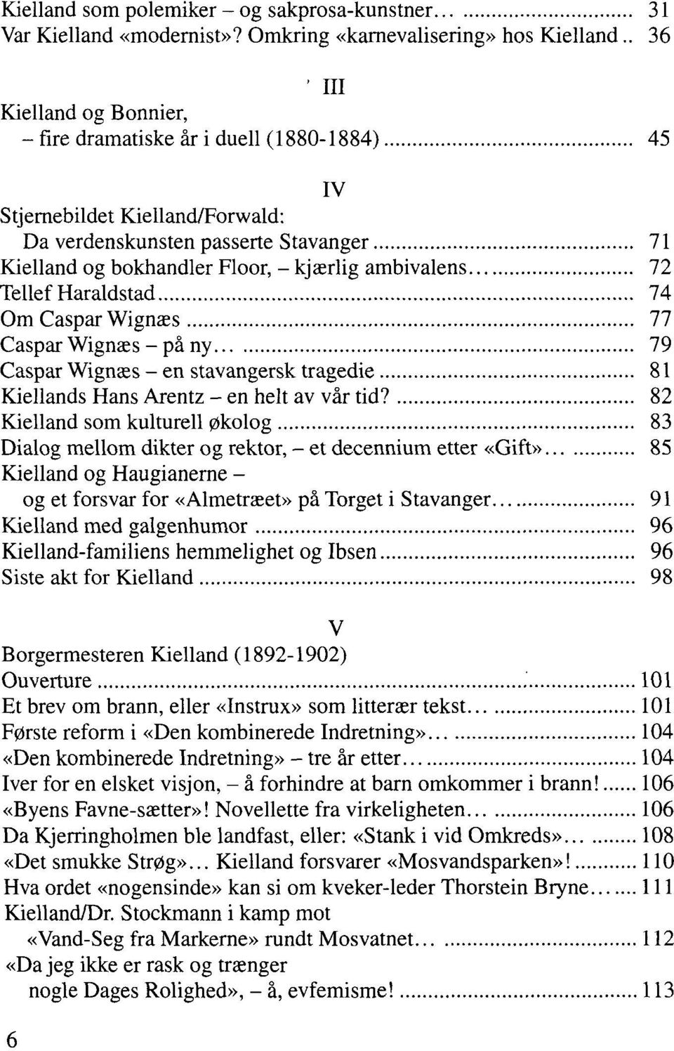 ambivalens 72 TellefHaraldstad 74 Om Caspar Wignæs 77 CasparWignæs-påny 79 Caspar Wignæs - en stavangersk tragedie 81 Kiellands Hans Arentz - en helt av vår tid?