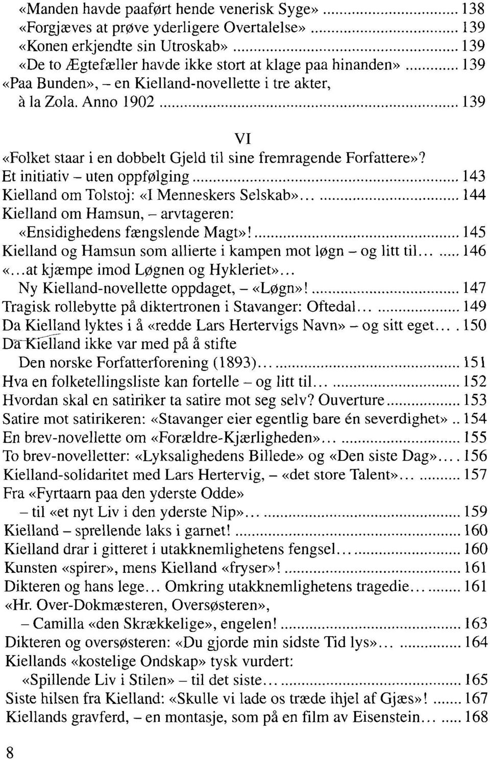 Et initiativ - uten oppfølging 143 Kielland om Tolstoj: «I Menneskers Selskab» 144 Kielland om Hamsun, - arvtageren: «Ensidighedens fengslende Magt»!