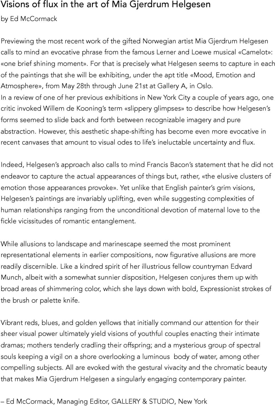 For that is precisely what Helgesen seems to capture in each of the paintings that she will be exhibiting, under the apt title «Mood, Emotion and Atmosphere», from May 28th through June 21st at