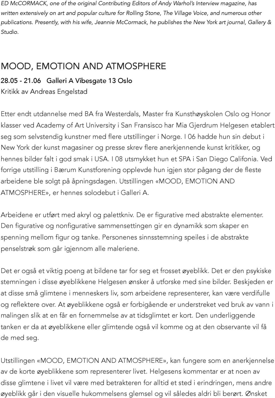 06 Galleri A Vibesgate 13 Oslo Kritikk av Andreas Engelstad Etter endt utdannelse med BA fra Westerdals, Master fra Kunsthøyskolen Oslo og Honor klasser ved Academy of Art University i San Fransisco