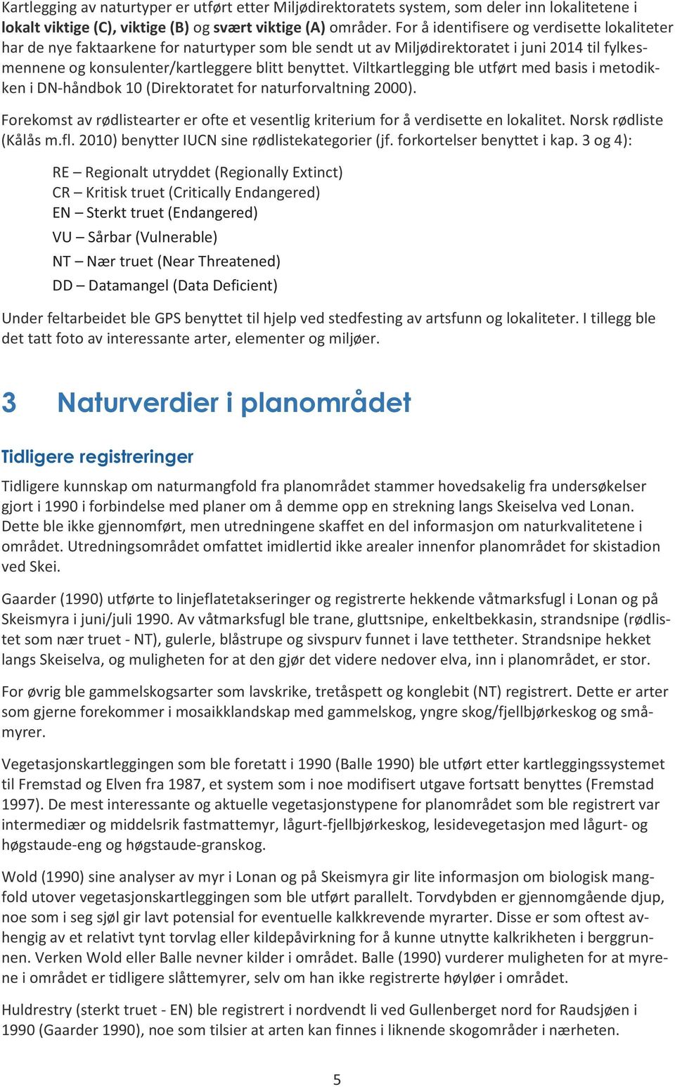 Viltkartlegging ble utført med basis i metodikken i DN-håndbok 10 (Direktoratet for naturforvaltning 2000). Forekomst av rødlistearter er ofte et vesentlig kriterium for å verdisette en lokalitet.