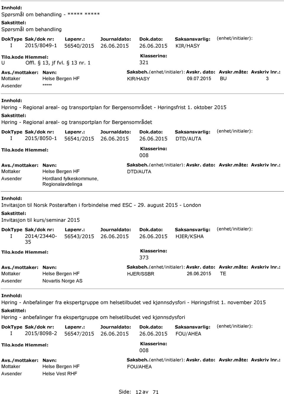 oktober 2015 Høring - Regional areal- og transportplan for Bergensområdet 2015/8050-1 56541/2015 DTD/ATA 008 Avs./mottaker: Navn: Saksbeh. Avskr. dato: Avskr.måte: Avskriv lnr.