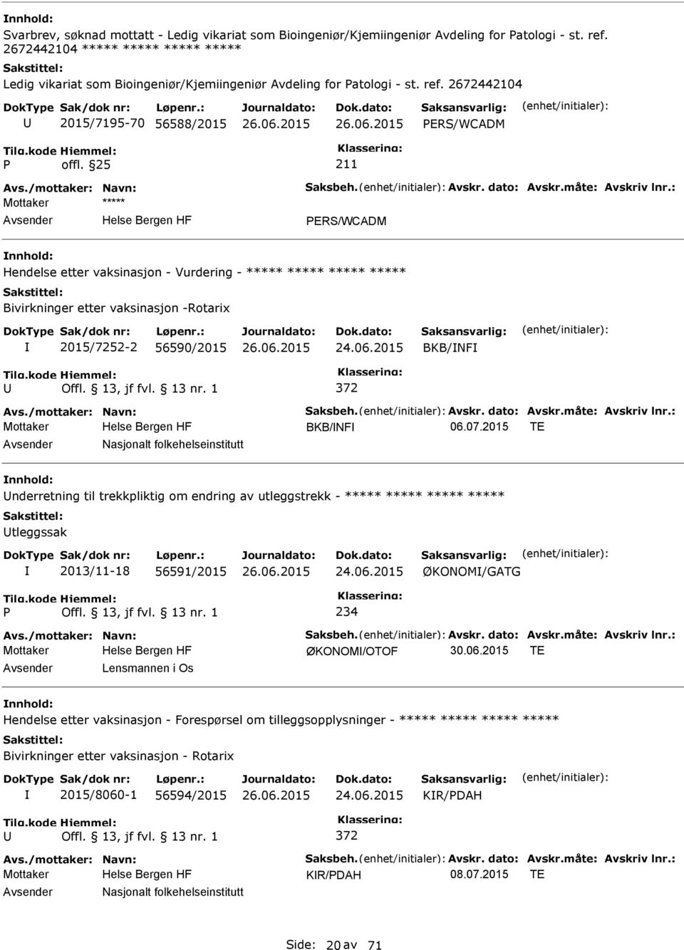 dato: Avskr.måte: Avskriv lnr.: ERS/WCADM Hendelse etter vaksinasjon - Vurdering - ***** ***** ***** ***** Bivirkninger etter vaksinasjon -Rotarix 2015/7252-2 56590/2015 24.06.2015 BKB/NF 372 Avs.