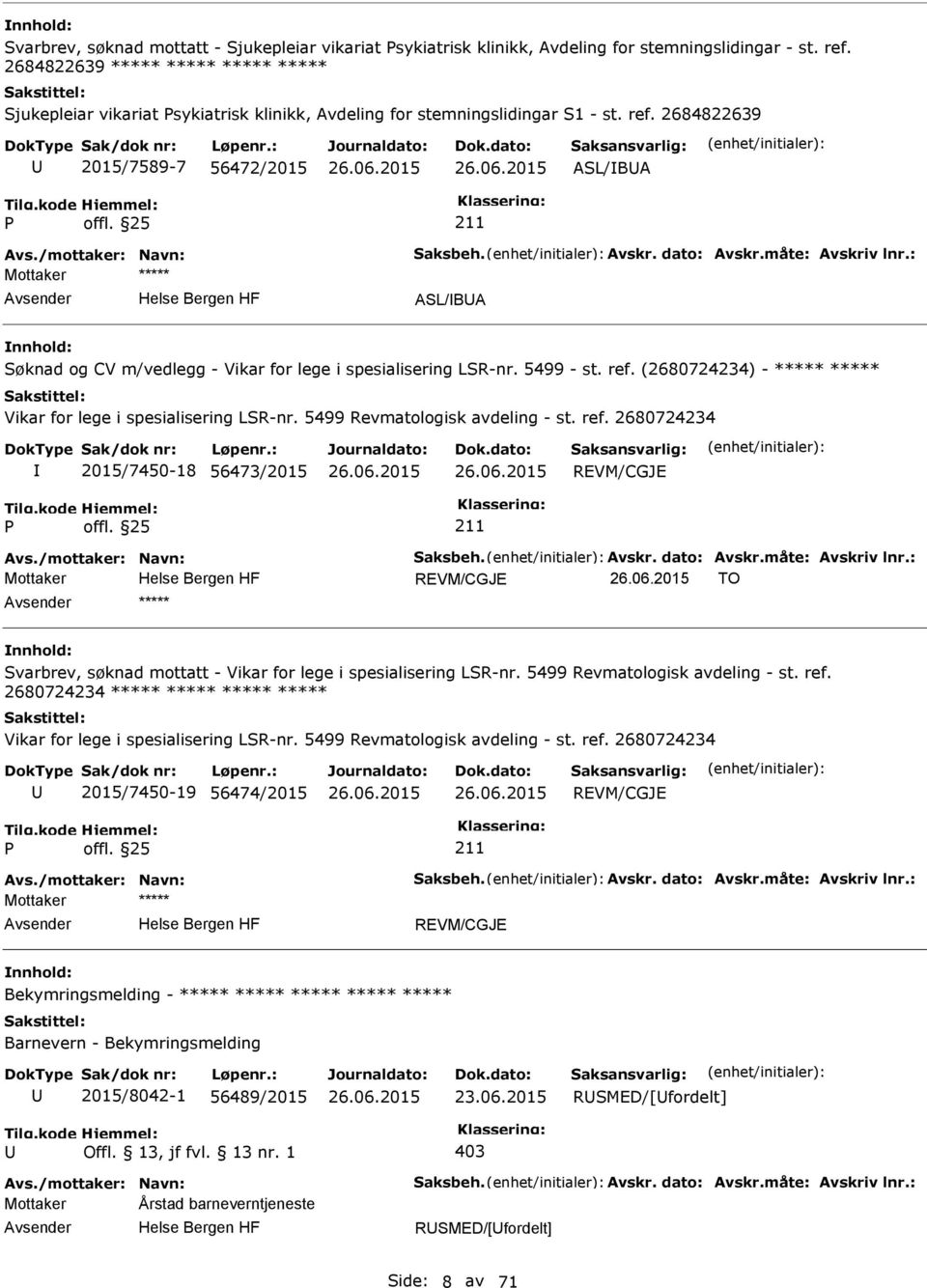 dato: Avskr.måte: Avskriv lnr.: ASL/BA Søknad og CV m/vedlegg - Vikar for lege i spesialisering LSR-nr. 5499 - st. ref. (2680724234) - ***** ***** Vikar for lege i spesialisering LSR-nr.