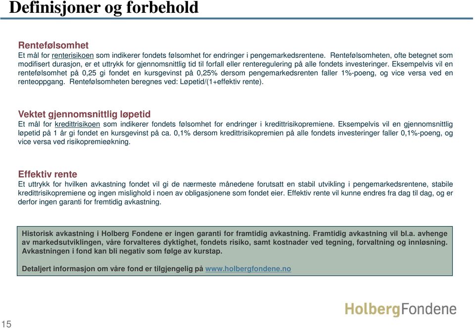 Eksempelvis vil en rentefølsomhet på 0,25 gi fondet en kursgevinst på 0,25 dersom pengemarkedsrenten faller 1-poeng, og vice versa ved en renteoppgang.