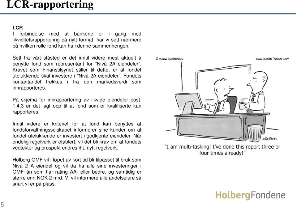 Kravet som Finanstilsynet stiller til dette, er at fondet utelukkende skal investere i Nivå 2A eiendeler. Fondets kontantandel trekkes i fra den markedsverdi som innrapporteres.