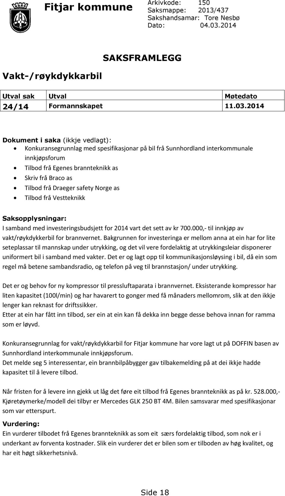 2014 Dokument i saka (ikkje vedlagt): Konkuransegrunnlag med spesifikasjonar på bil frå Sunnhordland interkommunale innkjøpsforum Tilbod frå Egenes brannteknikk as Skriv frå Braco as Tilbod frå