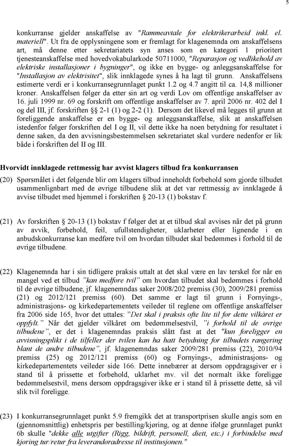 "Reparasjon og vedlikehold av elektriske installasjoner i bygninger", og ikke en bygge- og anleggsanskaffelse for "Installasjon av elektrisitet", slik innklagede synes å ha lagt til grunn.