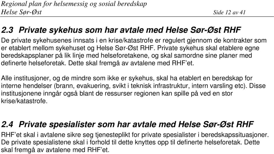 Private sykehus skal etablere egne beredskapsplaner på lik linje med helseforetakene, og skal samordne sine planer med definerte helseforetak. Dette skal fremgå av avtalene med RHF et.