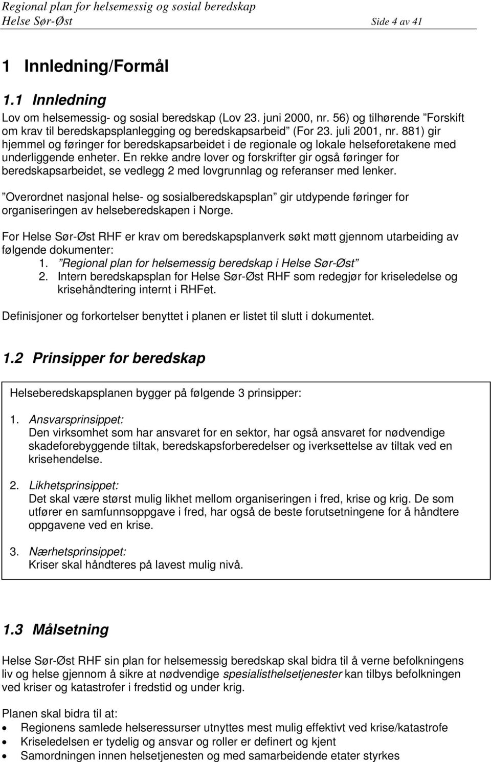 881) gir hjemmel og føringer for beredskapsarbeidet i de regionale og lokale helseforetakene med underliggende enheter.