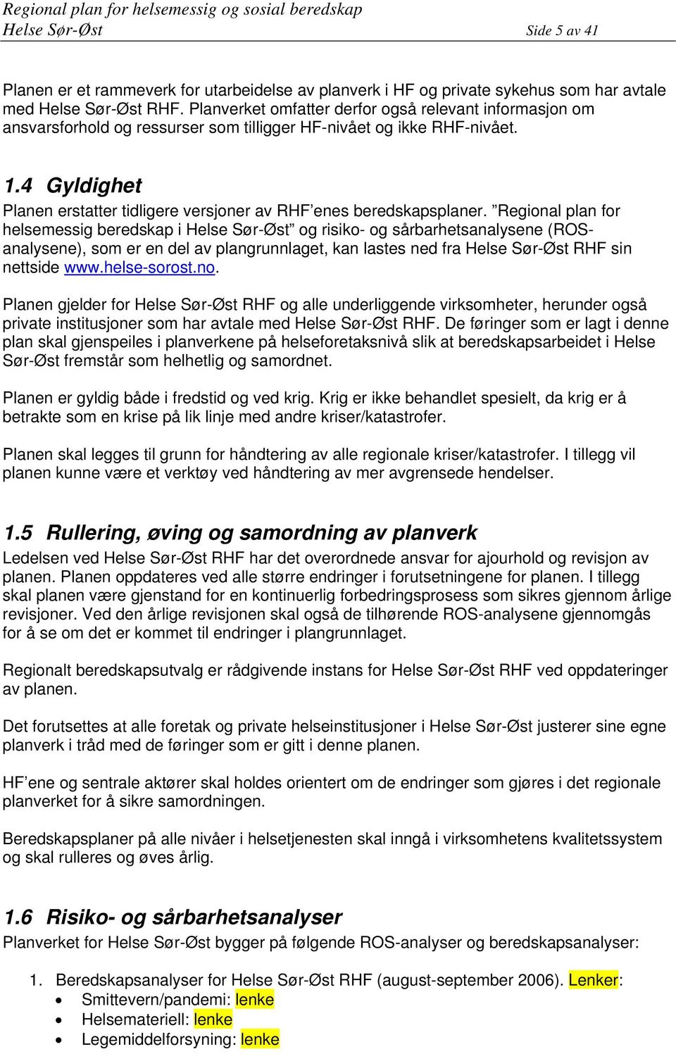 4 Gyldighet Planen erstatter tidligere versjoner av RHF enes beredskapsplaner.