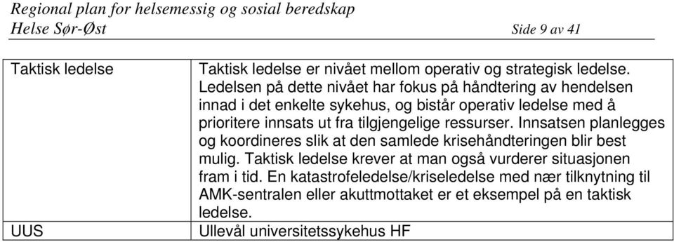 tilgjengelige ressurser. Innsatsen planlegges og koordineres slik at den samlede krisehåndteringen blir best mulig.