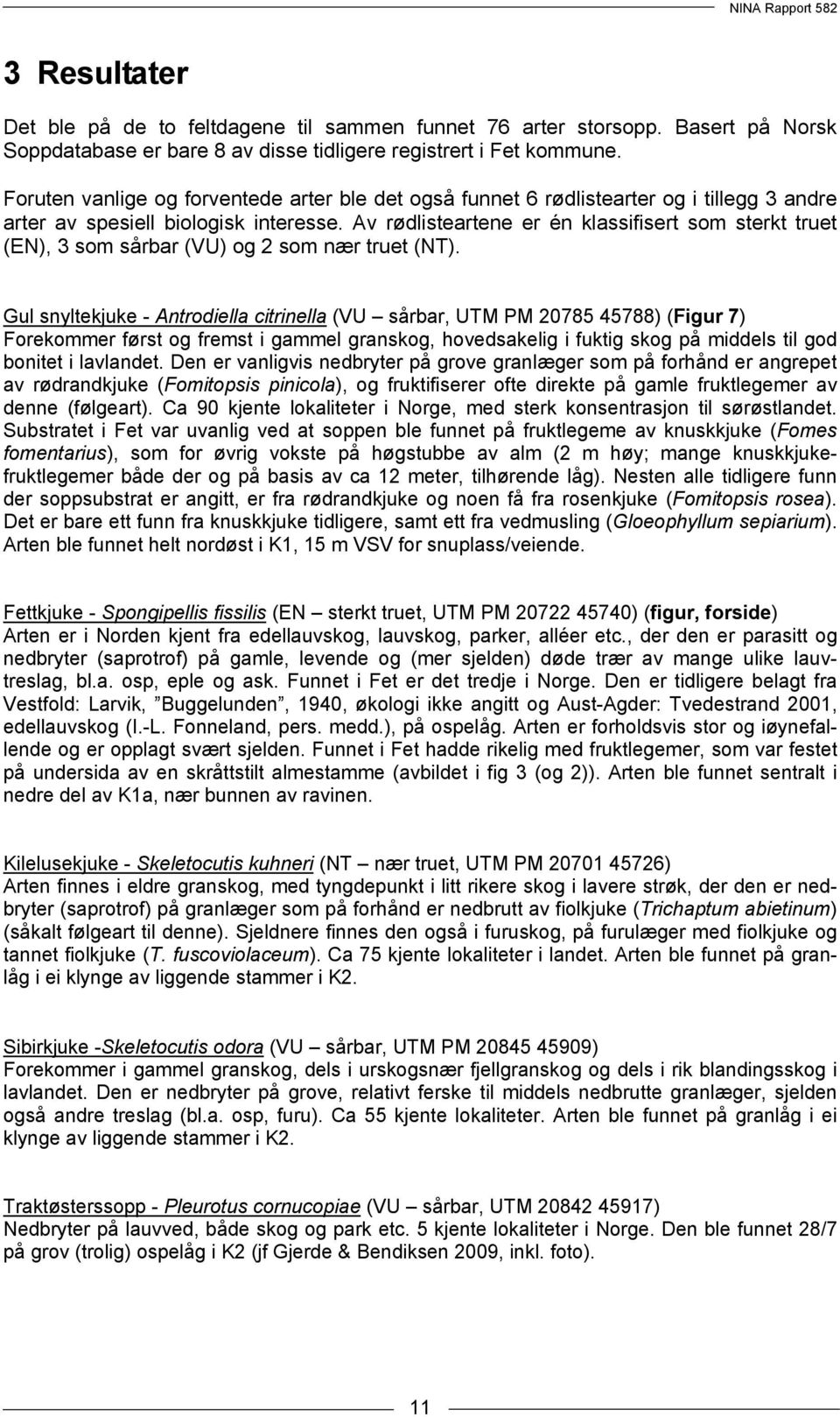 Av rødlisteartene er én klassifisert som sterkt truet (EN), 3 som sårbar (VU) og 2 som nær truet (NT).