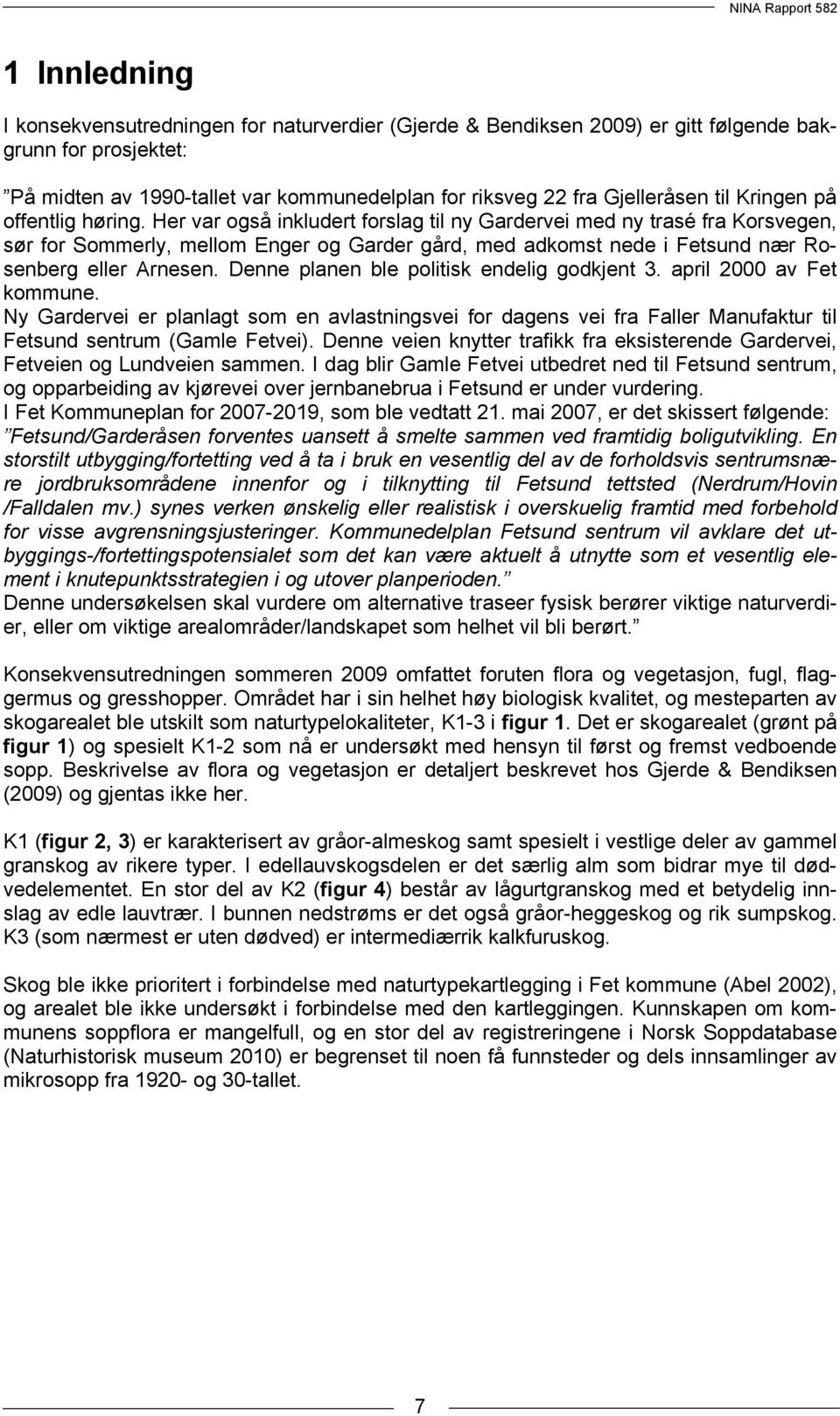 Her var også inkludert forslag til ny Gardervei med ny trasé fra Korsvegen, sør for Sommerly, mellom Enger og Garder gård, med adkomst nede i Fetsund nær Rosenberg eller Arnesen.