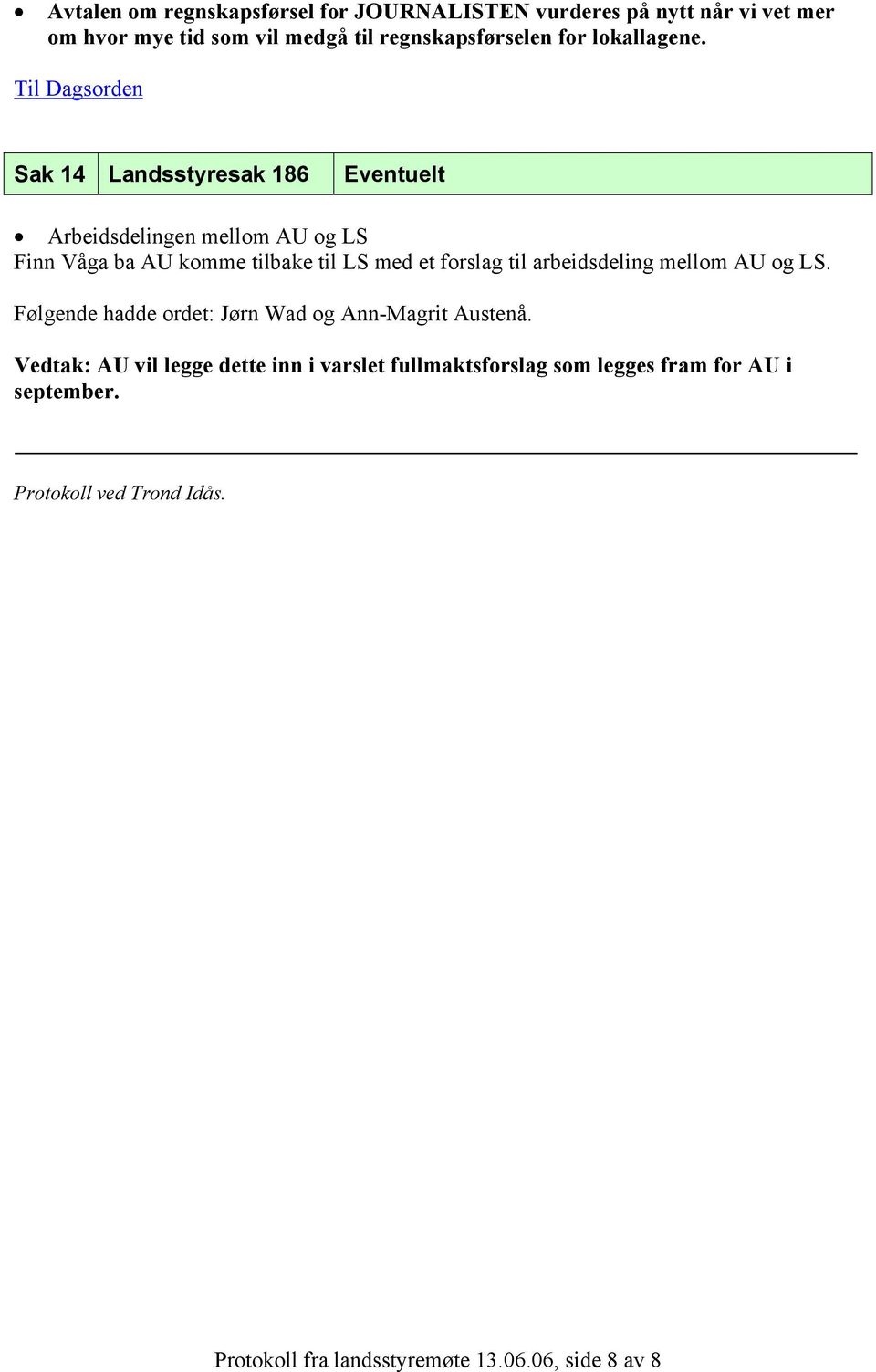 Sak 14 Landsstyresak 186 Eventuelt Arbeidsdelingen mellom AU og LS Finn Våga ba AU komme tilbake til LS med et forslag til