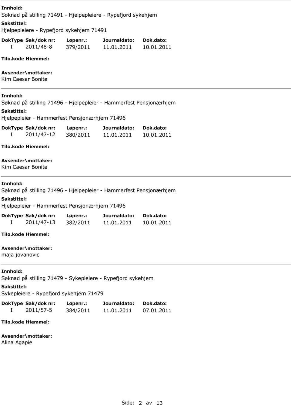 nnhold: Søknad på stilling 71496 - Hjelpepleier - Hammerfest Pensjonærhjem Hjelpepleier - Hammerfest Pensjonærhjem 71496 2011/47-13 382/2011 maja jovanovic