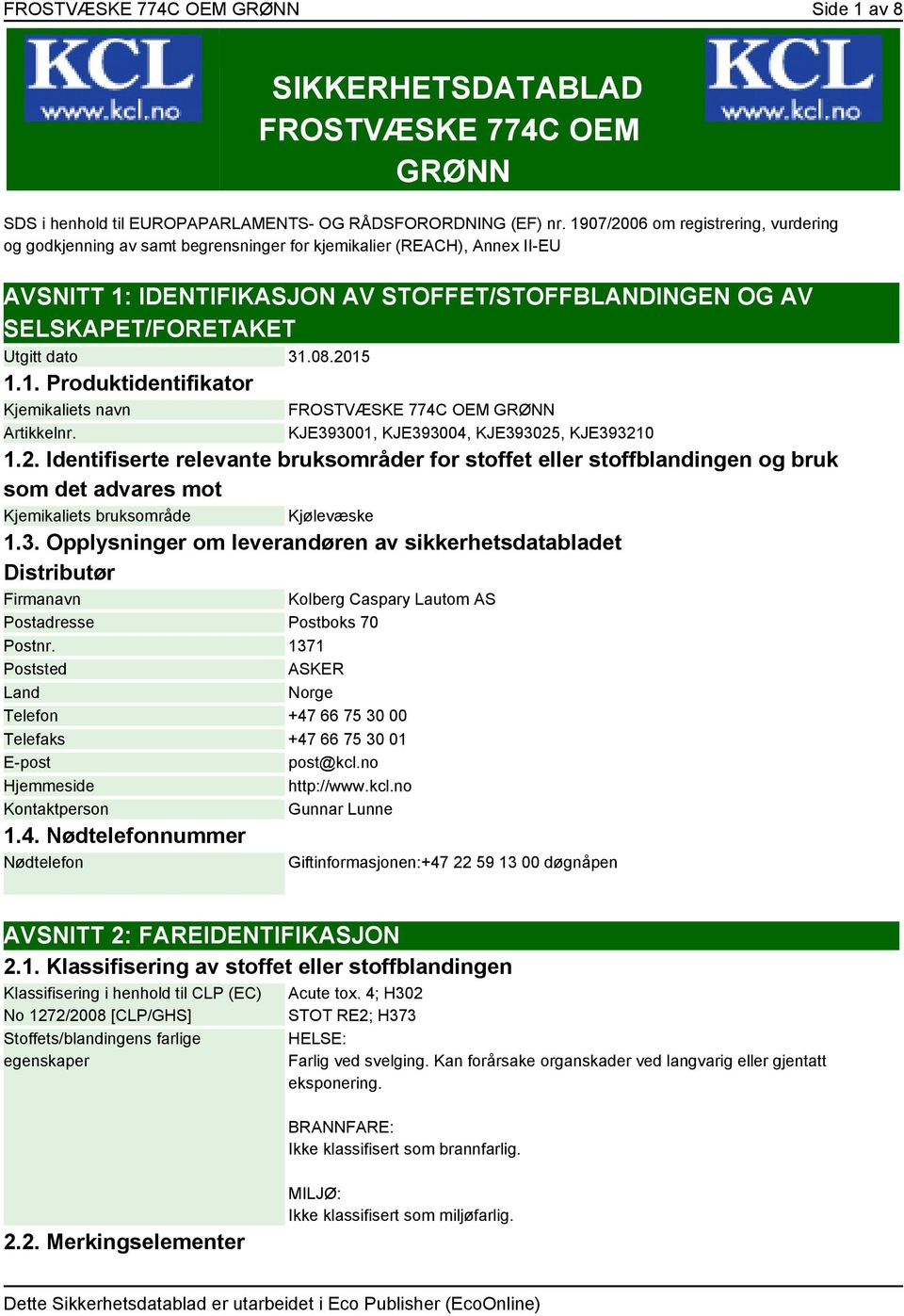 dato 31.08.2015 1.1. Produktidentifikator Kjemikaliets navn Artikkelnr. FROSTVÆSKE 774C OEM GRØNN KJE393001, KJE393004, KJE393025, KJE393210 1.2. Identifiserte relevante bruksområder for stoffet eller stoffblandingen og bruk som det advares mot Kjemikaliets bruksområde Kjølevæske 1.