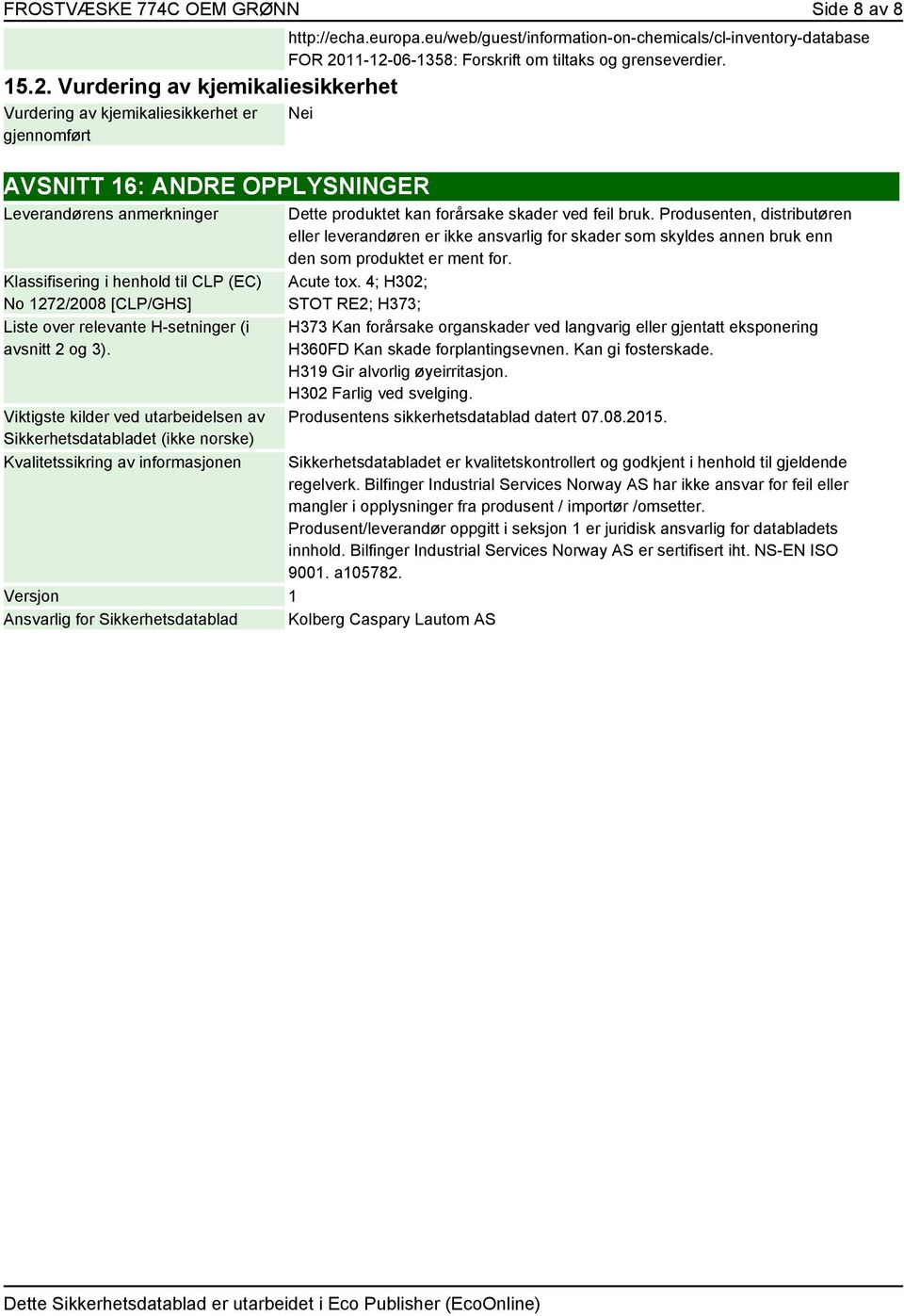 Nei AVSNITT 16: ANDRE OPPLYSNINGER Leverandørens anmerkninger Klassifisering i henhold til CLP (EC) No 1272/2008 [CLP/GHS] Liste over relevante H-setninger (i avsnitt 2 og 3).