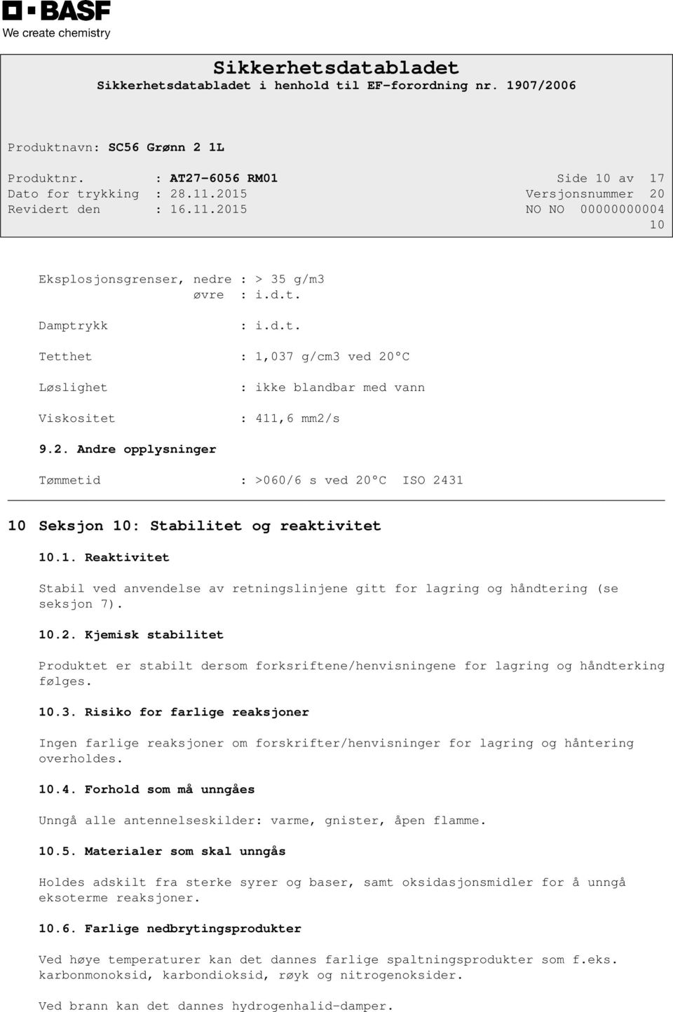 10.2. Kjemisk stabilitet Produktet er stabilt dersom forksriftene/henvisningene for lagring og håndterking følges. 10.3.