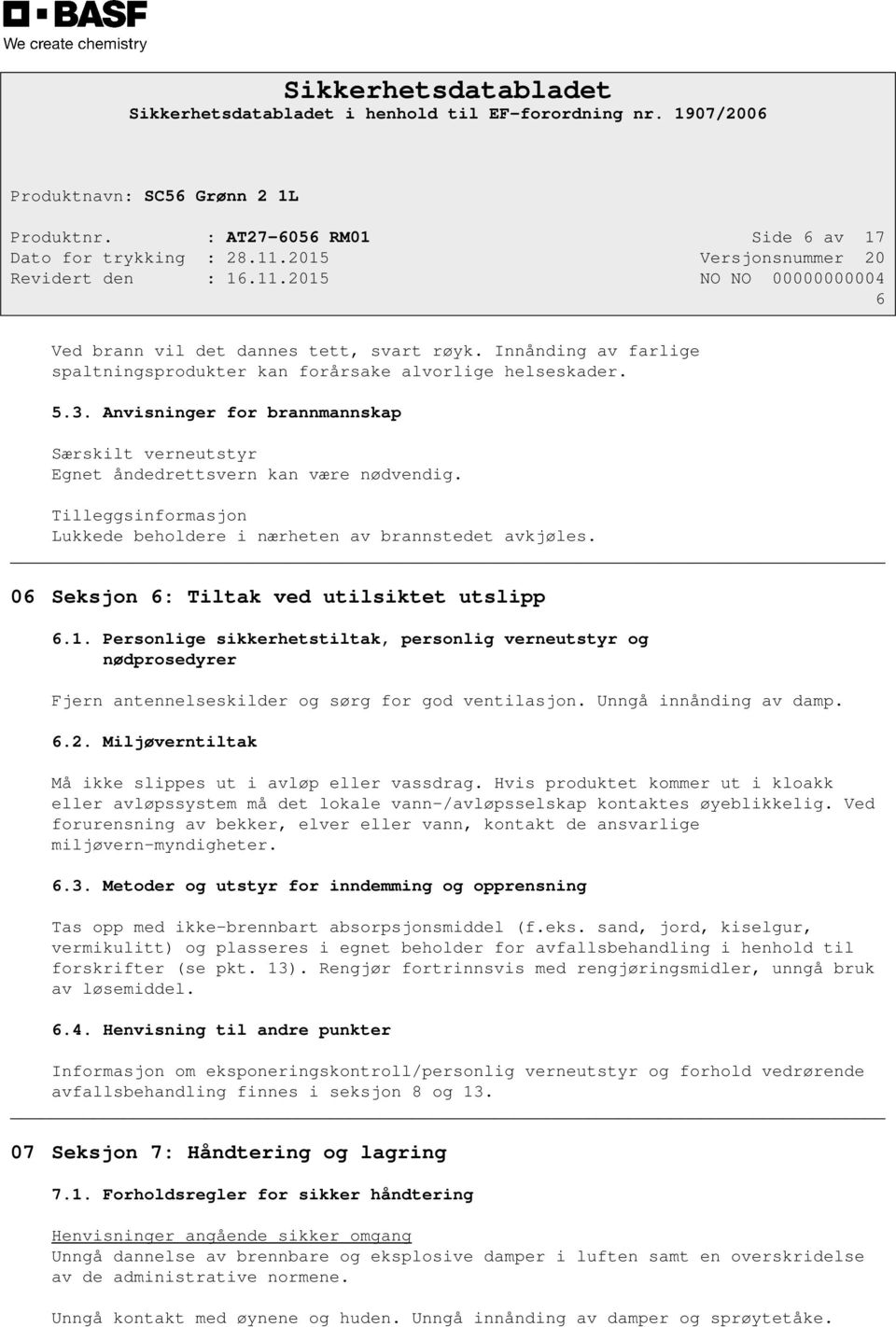 06 Seksjon 6: Tiltak ved utilsiktet utslipp 6.1. Personlige sikkerhetstiltak, personlig verneutstyr og nødprosedyrer Fjern antennelseskilder og sørg for god ventilasjon. Unngå innånding av damp. 6.2.