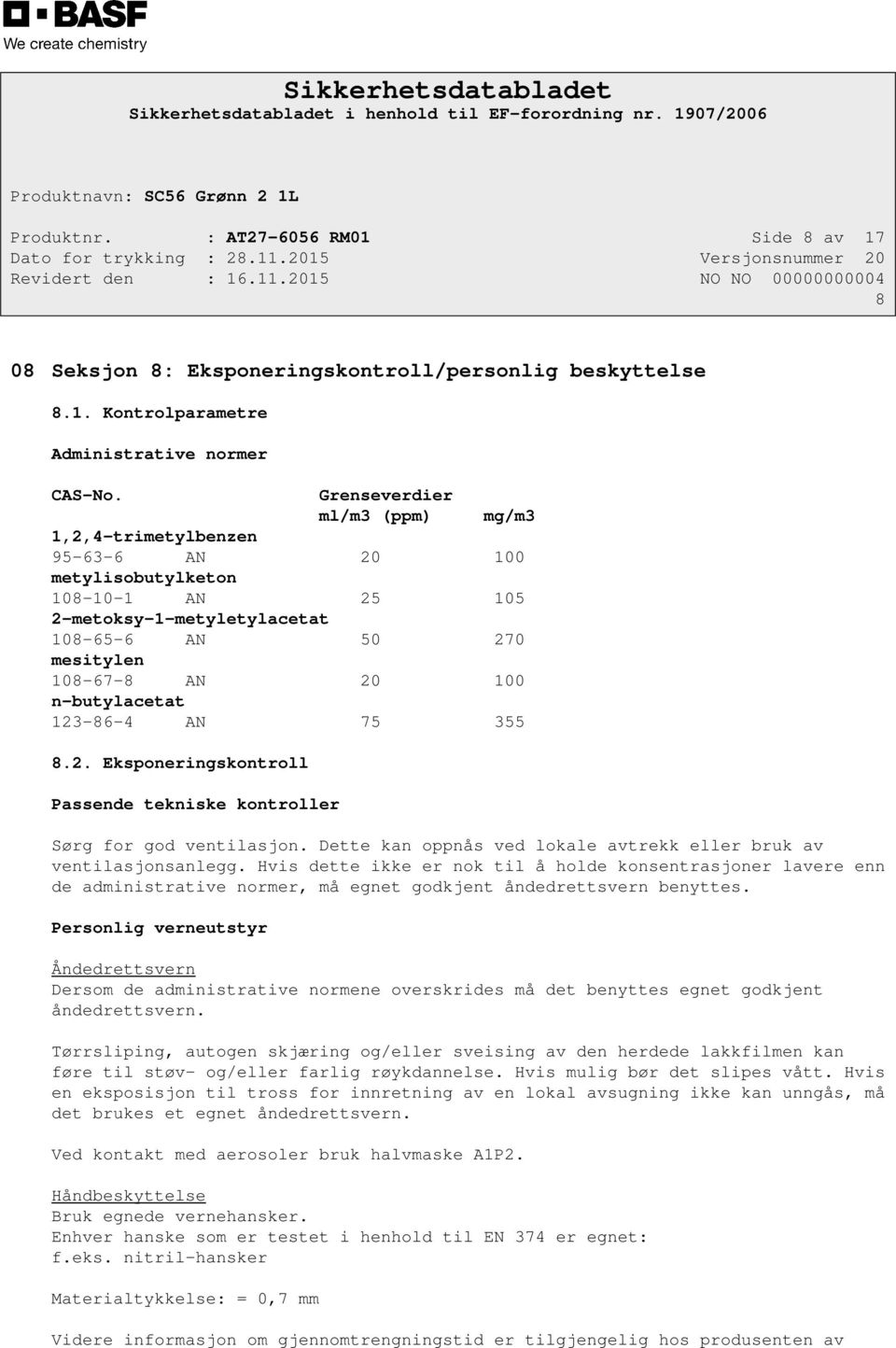 123-86-4 AN 75 355 8.2. Eksponeringskontroll Passende tekniske kontroller Sørg for god ventilasjon. Dette kan oppnås ved lokale avtrekk eller bruk av ventilasjonsanlegg.