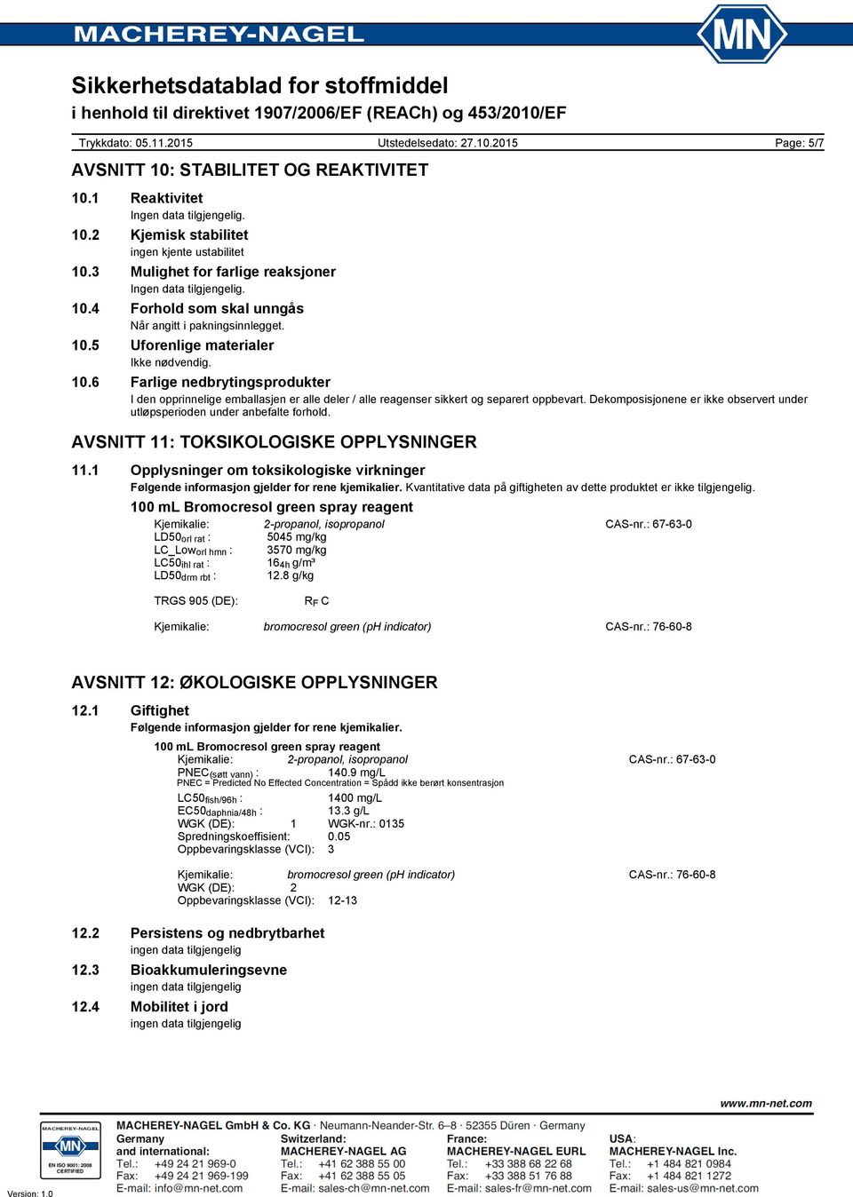 Dekomposisjonene er ikke observert under utløpsperioden under anbefalte forhold. AVSNITT 11: TOKSIKOLOGISKE OPPLYSNINGER 11.