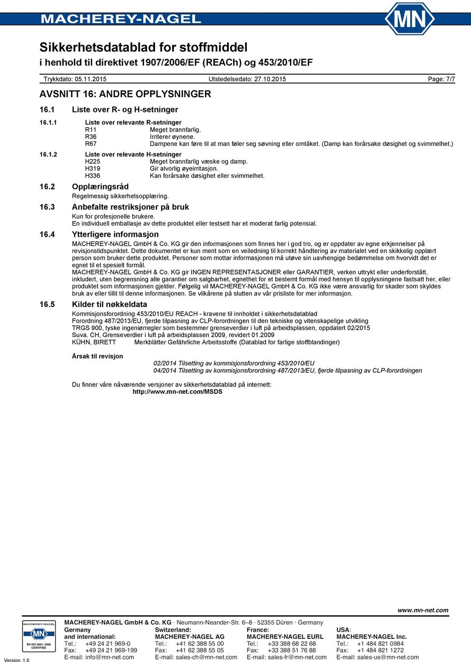 H319 Gir alvorlig øyeirritasjon. H336 Kan forårsake døsighet eller svimmelhet. 16.2 Opplæringsråd Regelmessig sikkerhetsopplæring. 16.3 Anbefalte restriksjoner på bruk Kun for profesjonelle brukere.