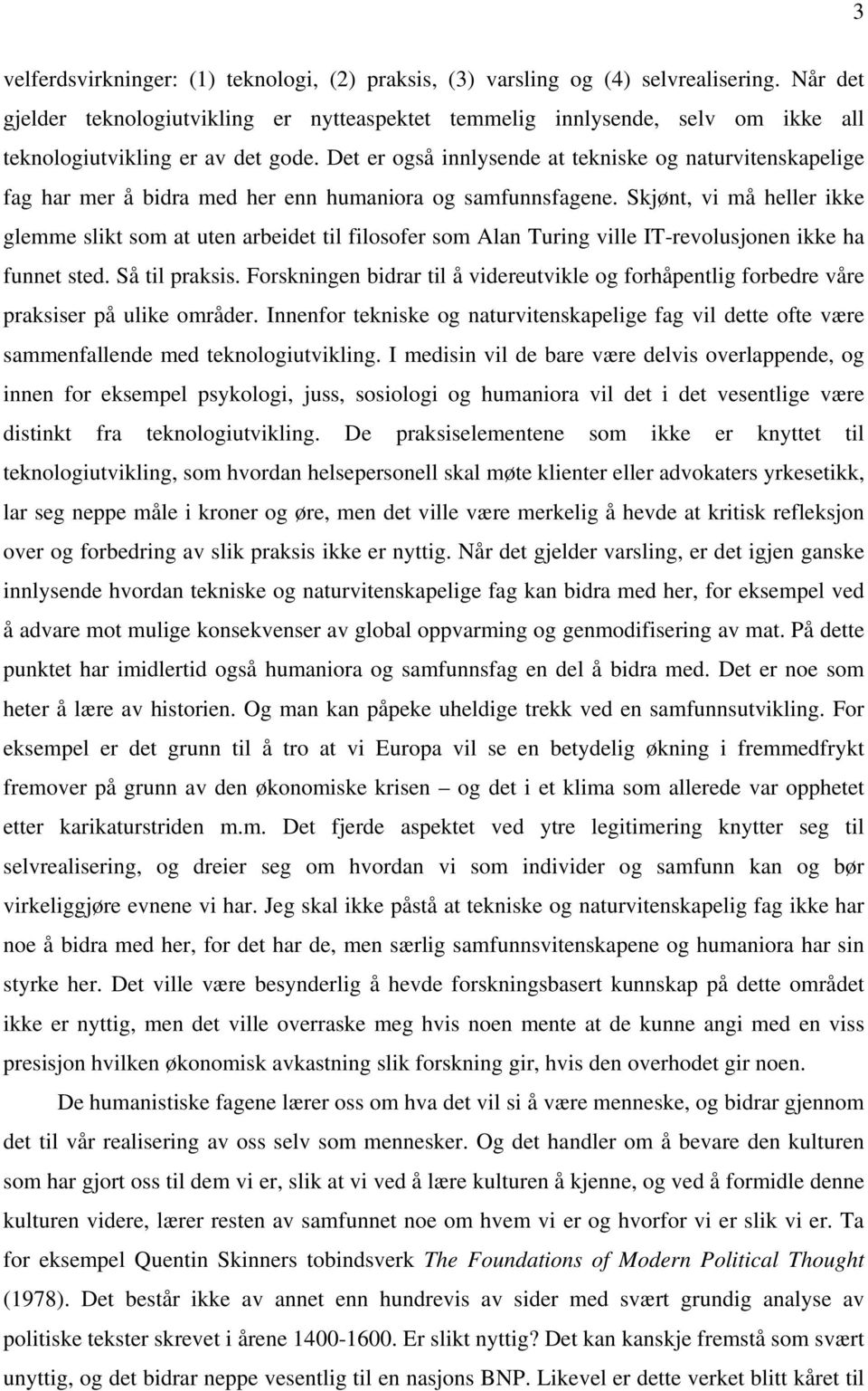 Det er også innlysende at tekniske og naturvitenskapelige fag har mer å bidra med her enn humaniora og samfunnsfagene.