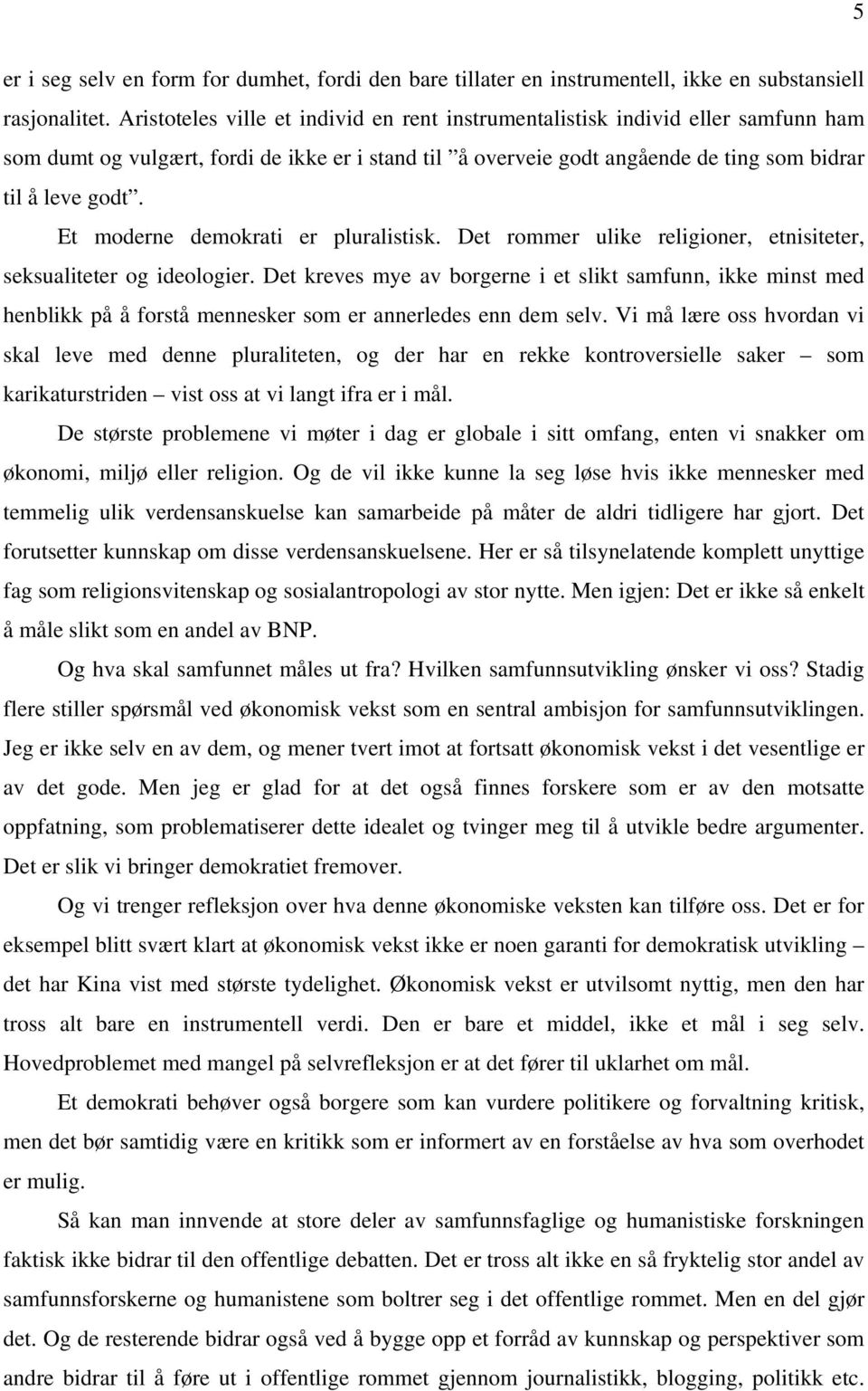 Et moderne demokrati er pluralistisk. Det rommer ulike religioner, etnisiteter, seksualiteter og ideologier.