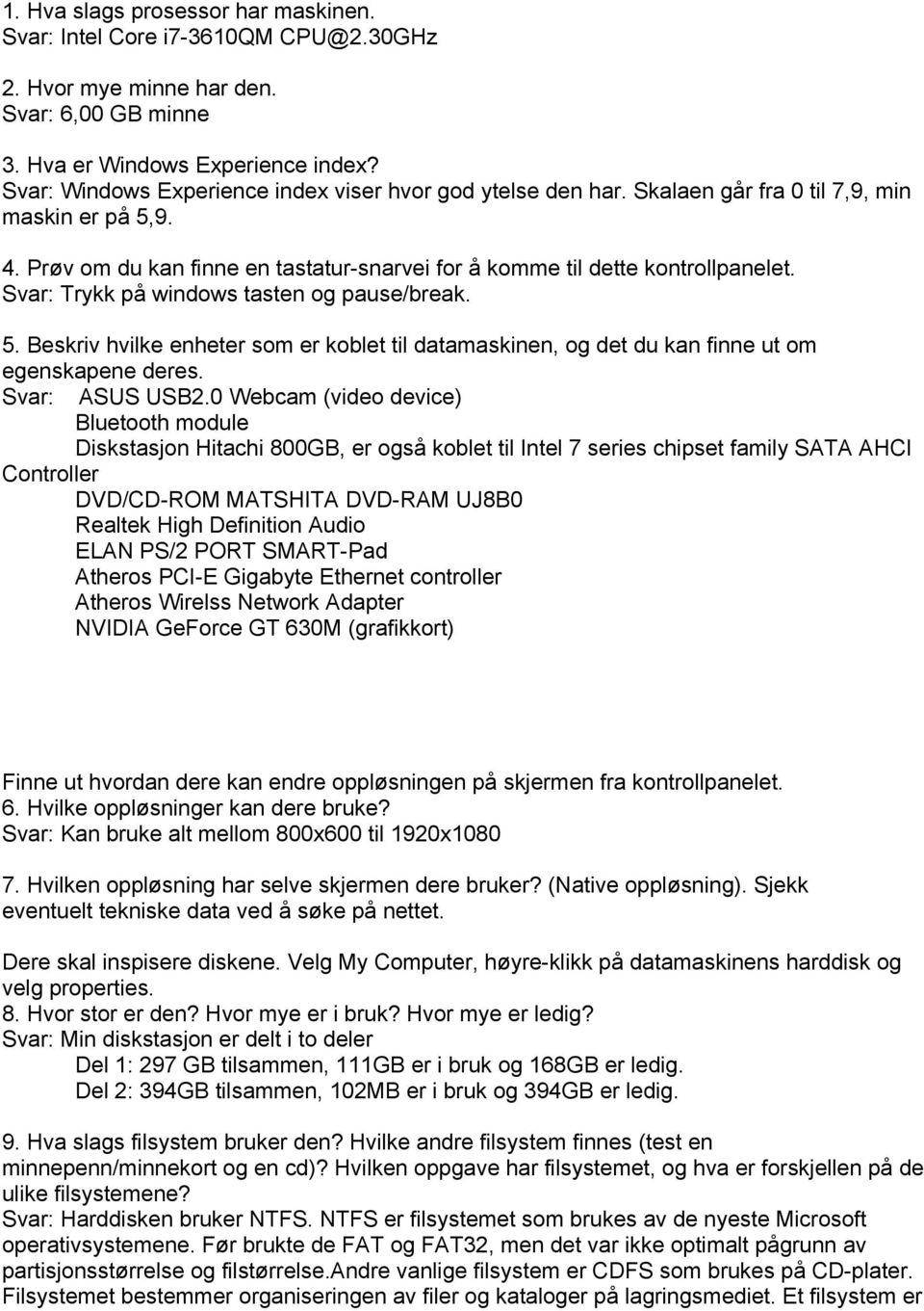 Svar: Trykk på windows tasten og pause/break. 5. Beskriv hvilke enheter som er koblet til datamaskinen, og det du kan finne ut om egenskapene deres. Svar: ASUS USB2.