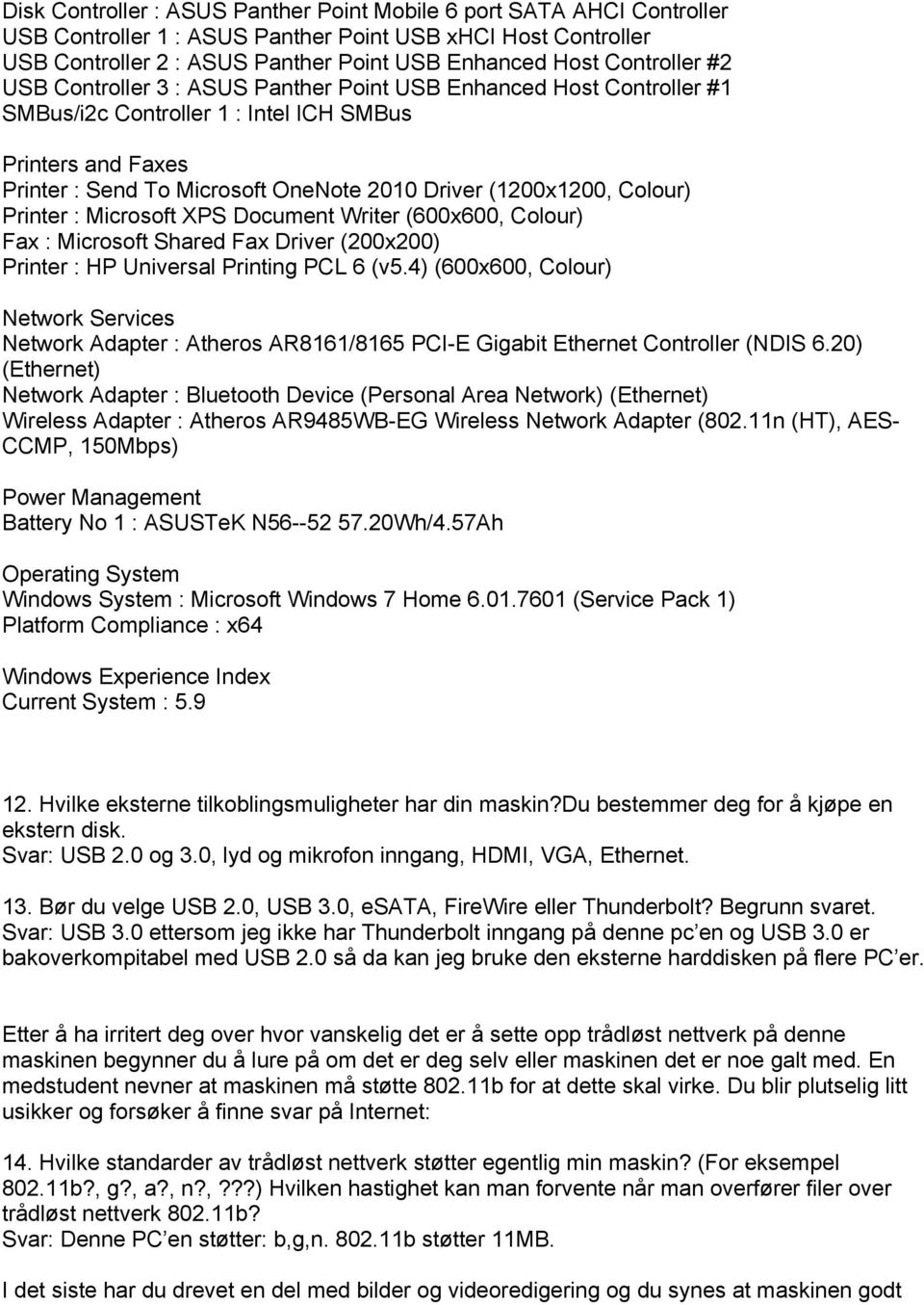 (1200x1200, Colour) Printer : Microsoft XPS Document Writer (600x600, Colour) Fax : Microsoft Shared Fax Driver (200x200) Printer : HP Universal Printing PCL 6 (v5.