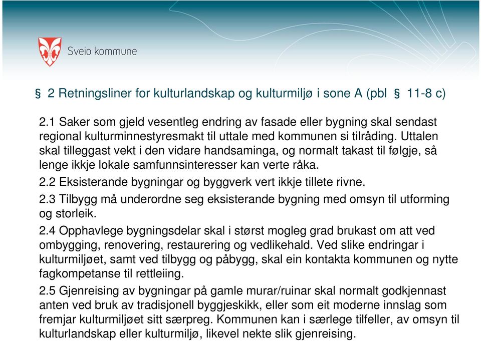 Uttalen skal tilleggast vekt i den vidare handsaminga, og normalt takast til følgje, så lenge ikkje lokale samfunnsinteresser kan verte råka. 2.