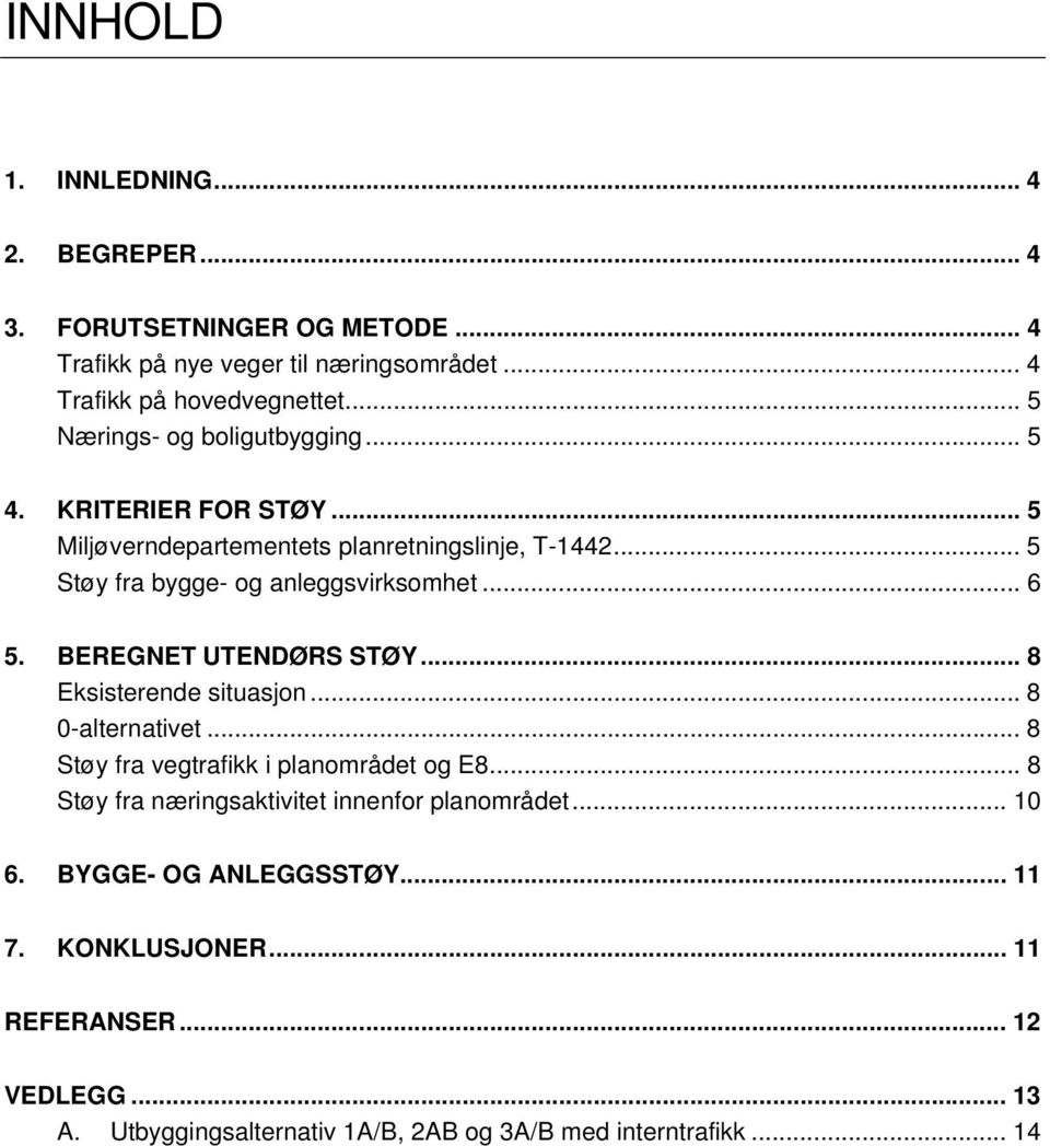.. 6 5. BEREGNET UTENDØRS STØY... 8 Eksisterende situasjon... 8 0-alternativet... 8 Støy fra vegtrafikk i planområdet og E8.