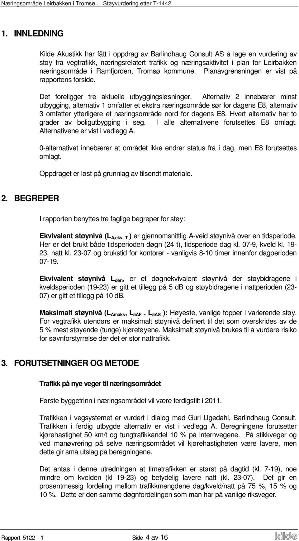 Alternativ 2 innebærer minst utbygging, alternativ 1 omfatter et ekstra næringsområde sør for dagens E8, alternativ 3 omfatter ytterligere et næringsområde nord for dagens E8.