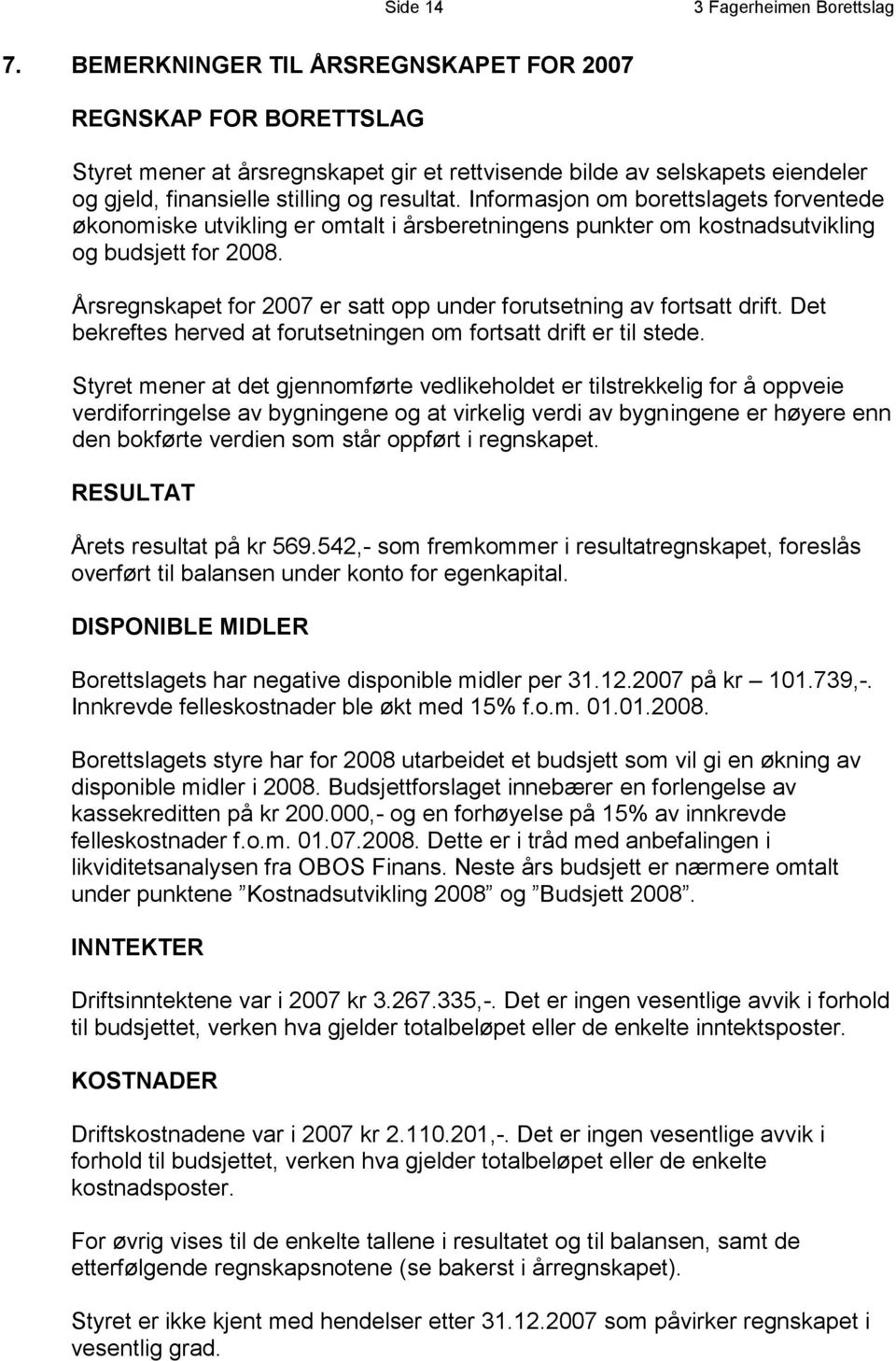 Informasjon om borettslagets forventede økonomiske utvikling er omtalt i årsberetningens punkter om kostnadsutvikling og budsjett for 2008.