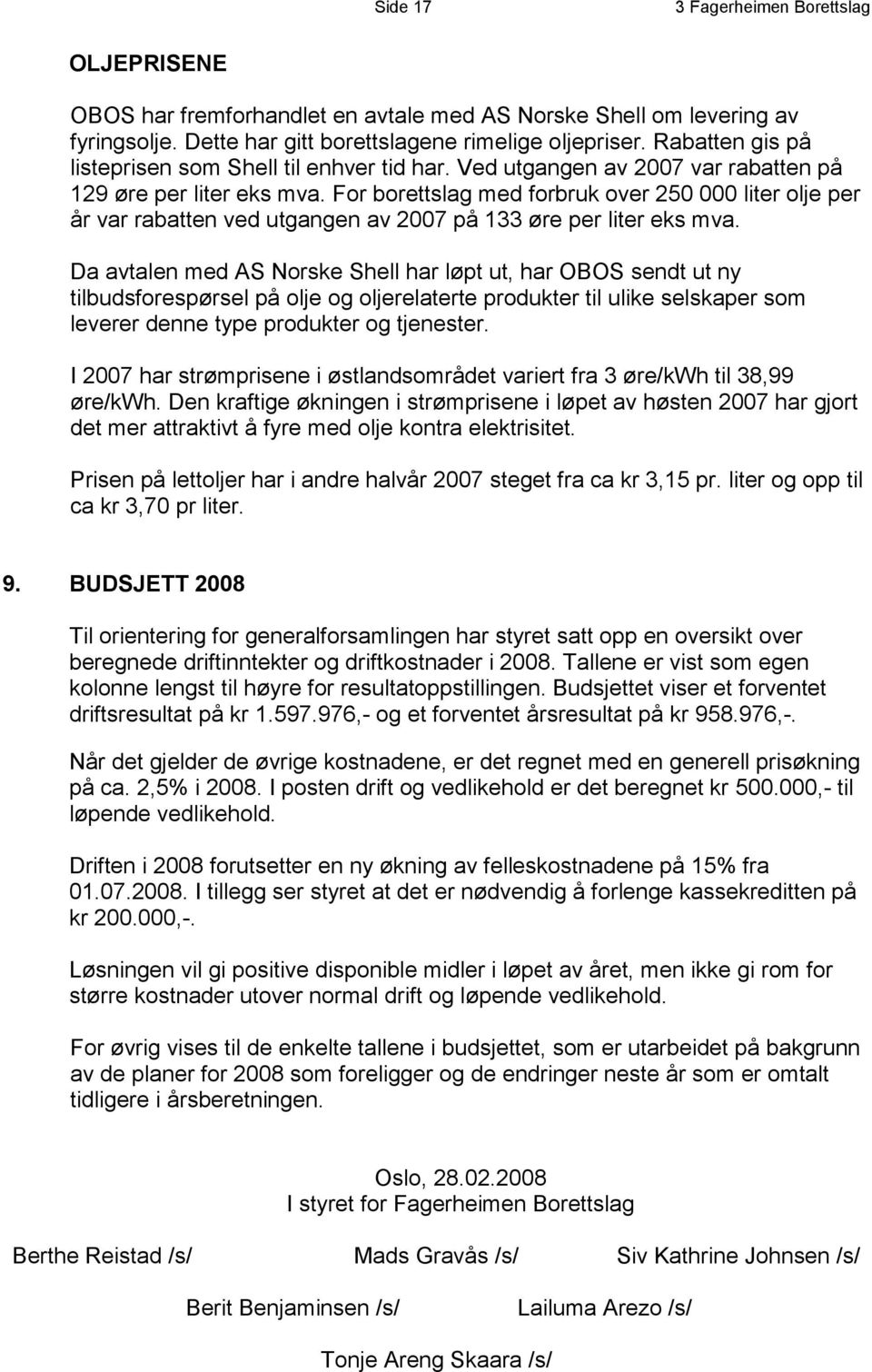 For borettslag med forbruk over 250 000 liter olje per år var rabatten ved utgangen av 2007 på 133 øre per liter eks mva.