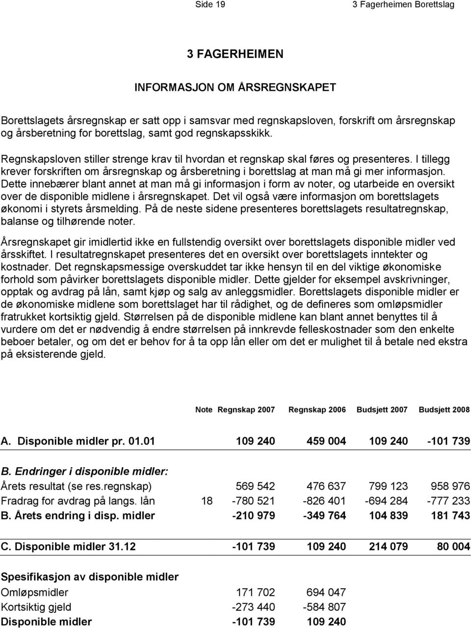 I tillegg krever forskriften om årsregnskap og årsberetning i borettslag at man må gi mer informasjon.