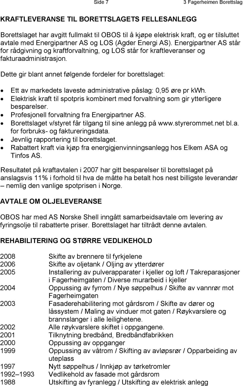 Dette gir blant annet følgende fordeler for borettslaget: Ett av markedets laveste administrative påslag: 0,95 øre pr kwh.