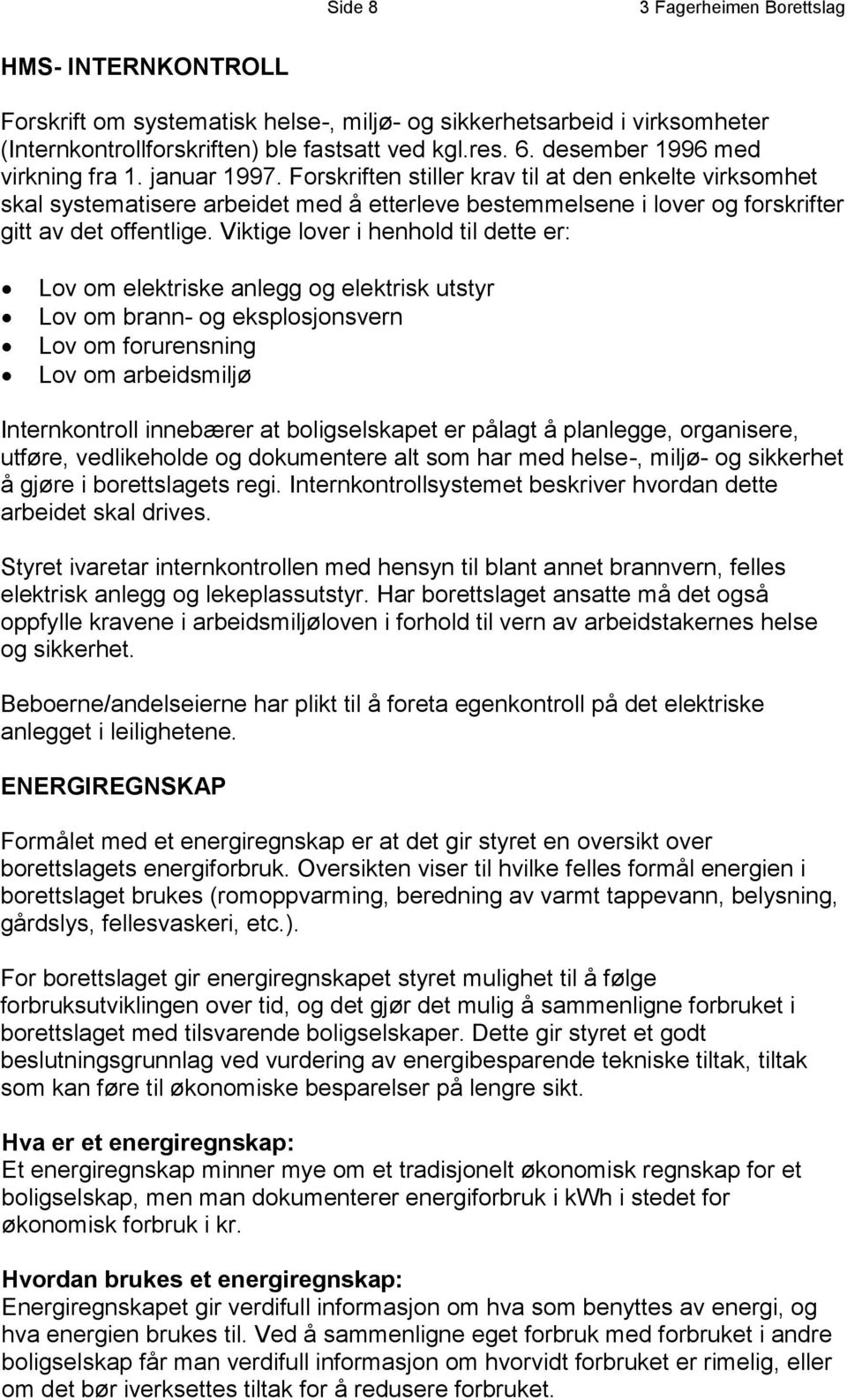 Forskriften stiller krav til at den enkelte virksomhet skal systematisere arbeidet med å etterleve bestemmelsene i lover og forskrifter gitt av det offentlige.