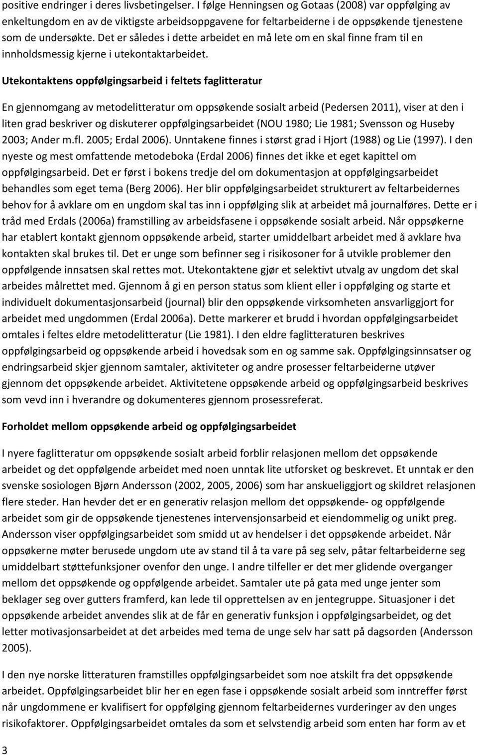 Det er således i dette arbeidet en må lete om en skal finne fram til en innholdsmessig kjerne i utekontaktarbeidet.