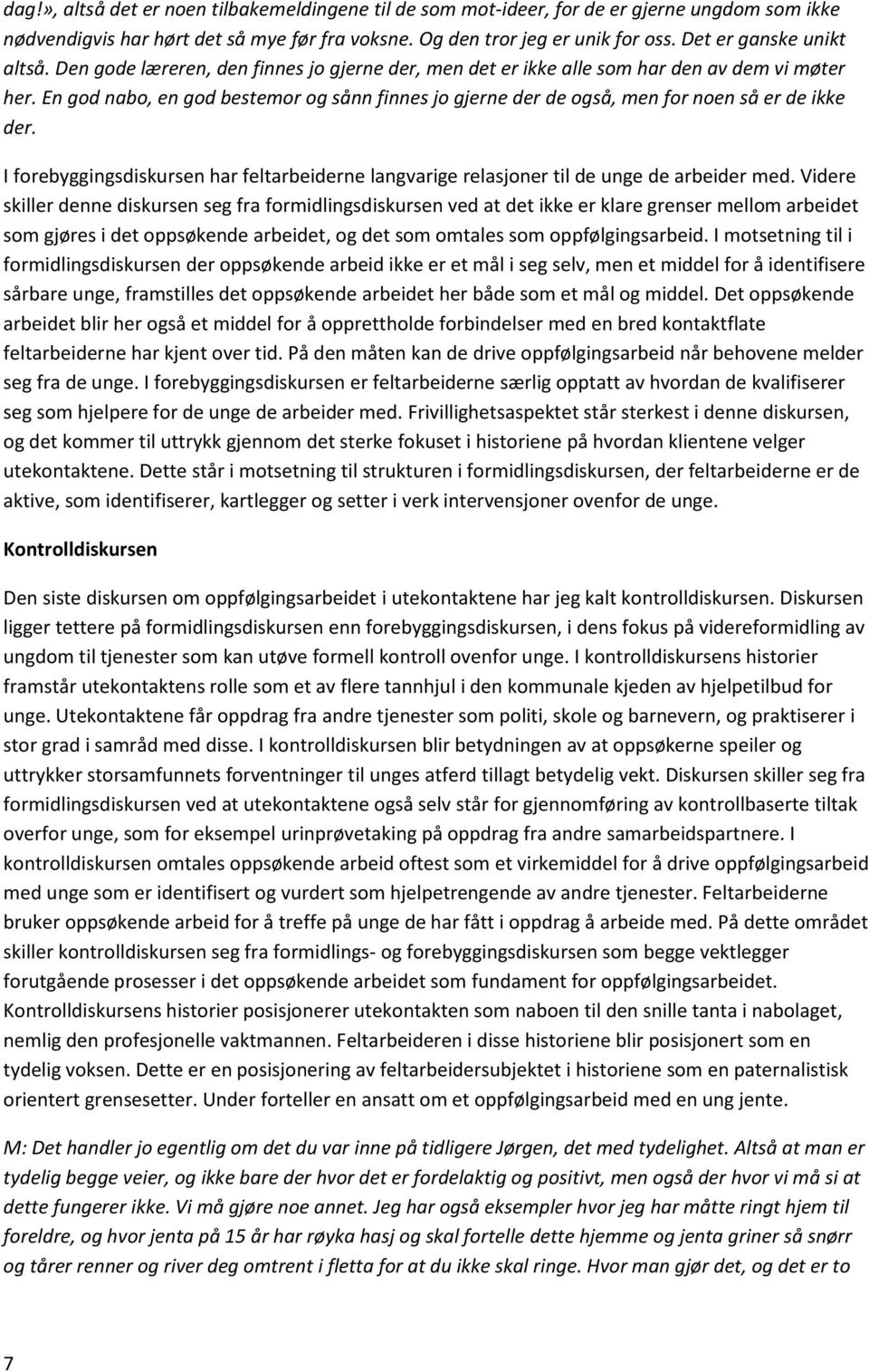 En god nabo, en god bestemor og sånn finnes jo gjerne der de også, men for noen så er de ikke der. I forebyggingsdiskursen har feltarbeiderne langvarige relasjoner til de unge de arbeider med.