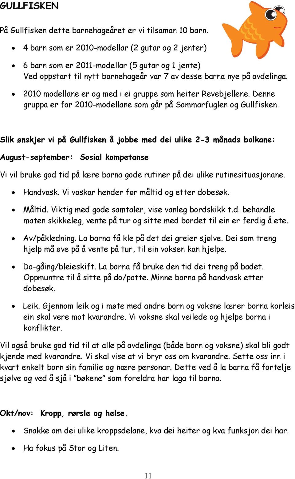 2010 modellane er og med i ei gruppe som heiter Revebjellene. Denne gruppa er for 2010-modellane som går på Sommarfuglen og Gullfisken.