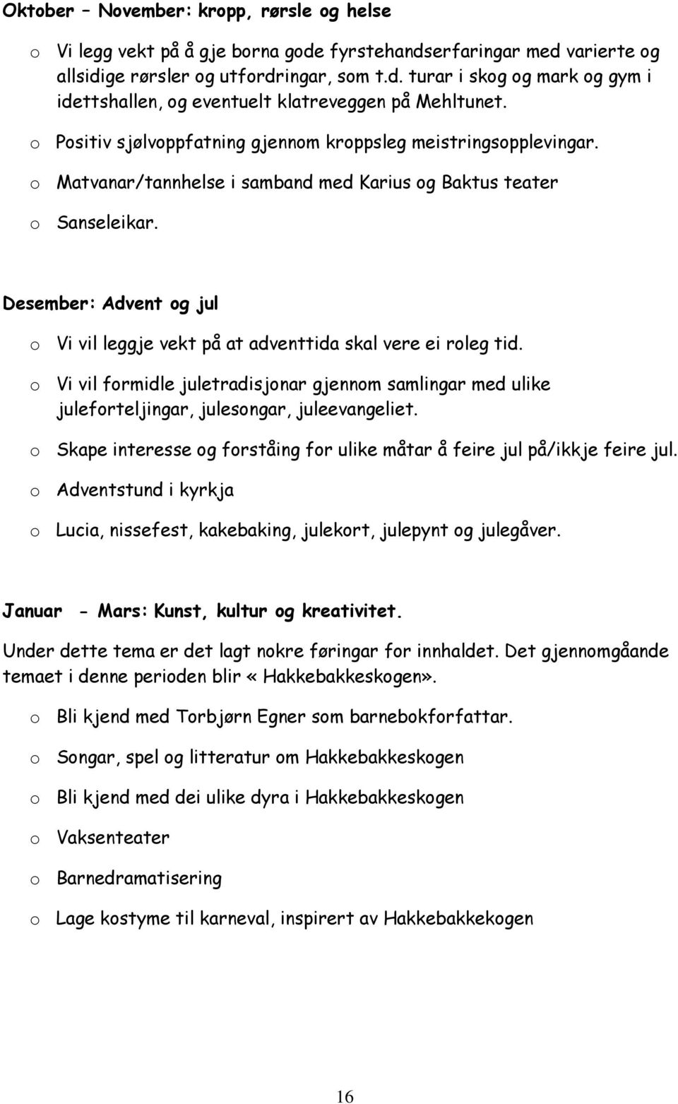 Desember: Advent og jul o Vi vil leggje vekt på at adventtida skal vere ei roleg tid. o Vi vil formidle juletradisjonar gjennom samlingar med ulike juleforteljingar, julesongar, juleevangeliet.