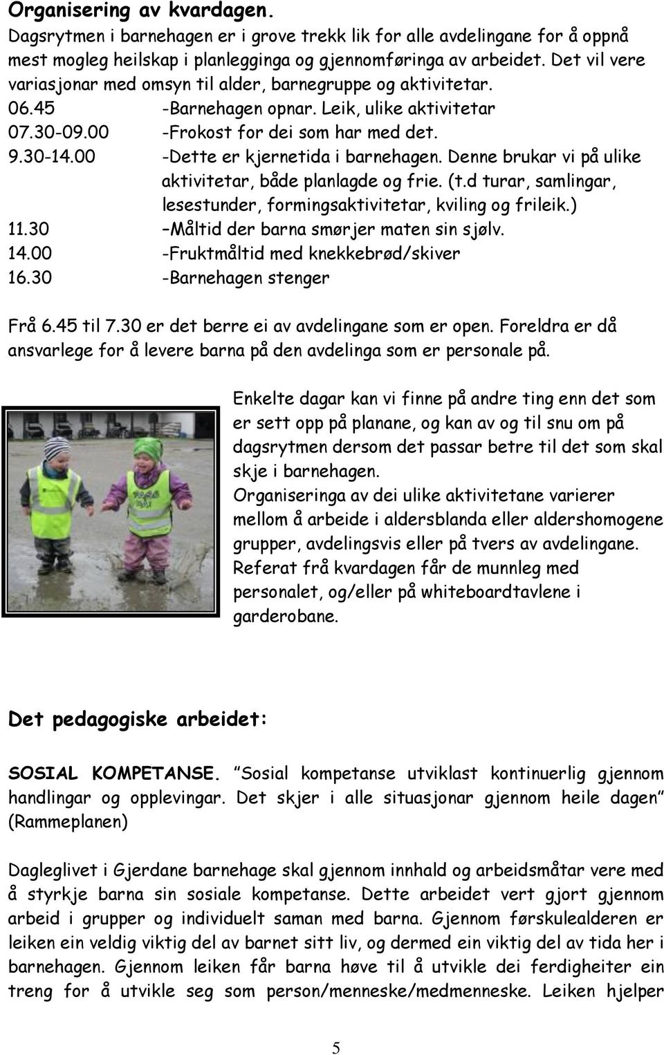 00 -Dette er kjernetida i barnehagen. Denne brukar vi på ulike aktivitetar, både planlagde og frie. (t.d turar, samlingar, lesestunder, formingsaktivitetar, kviling og frileik.) 11.