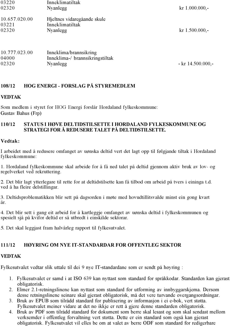 FYLKESKOMMUNE OG STRATEGI FOR Å REDUSERE TALET PÅ DELTIDSTILSETTE. : I arbeidet med å redusere omfanget av uønska deltid vert det lagt opp til følgjande tiltak i Hordaland fylkeskommune: 1.