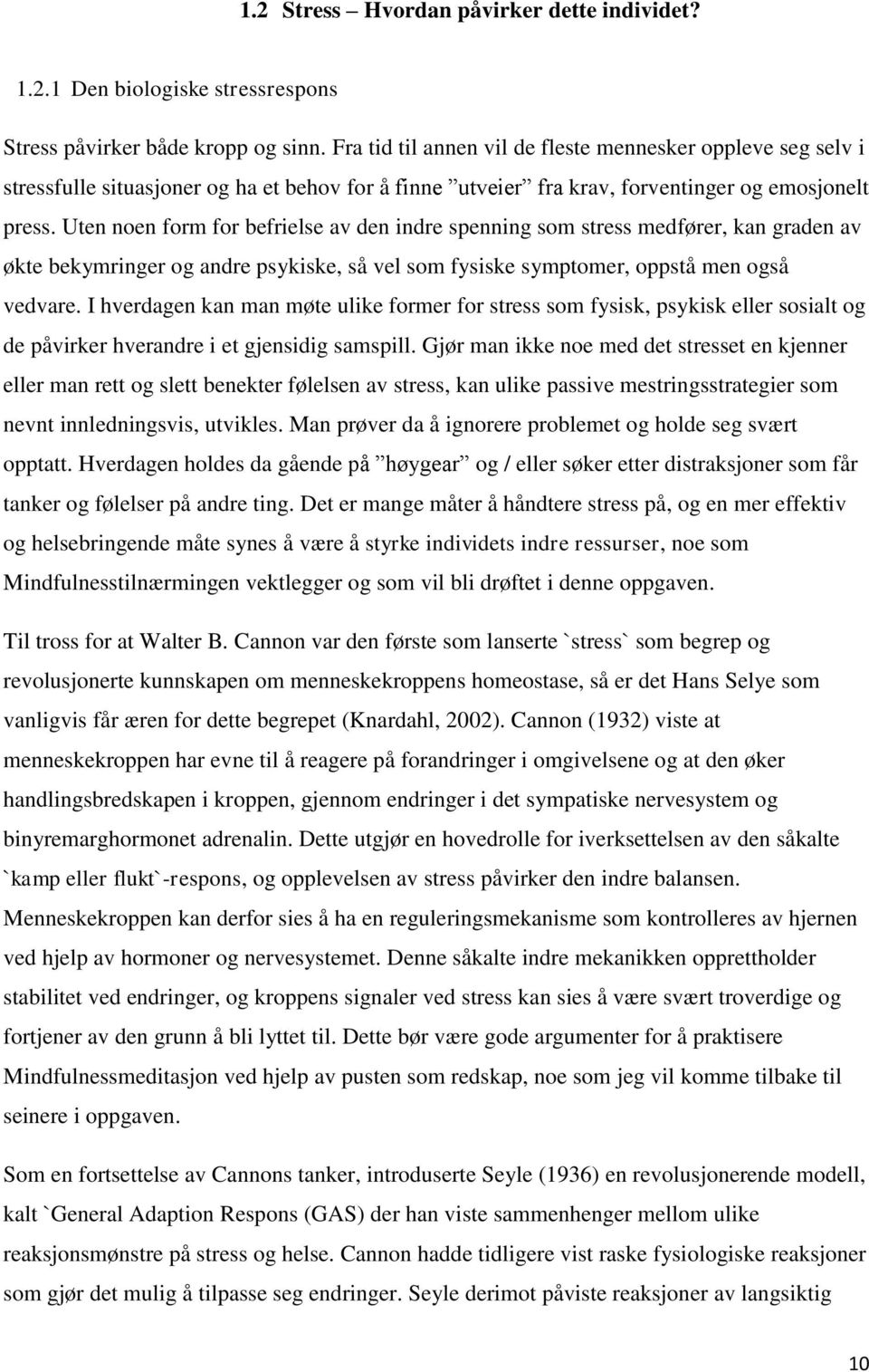 Uten noen form for befrielse av den indre spenning som stress medfører, kan graden av økte bekymringer og andre psykiske, så vel som fysiske symptomer, oppstå men også vedvare.