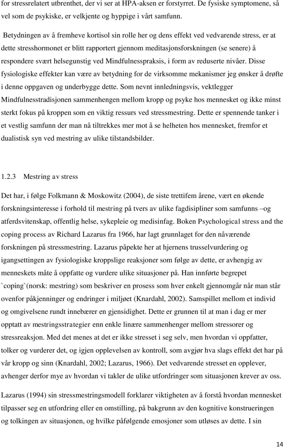 helsegunstig ved Mindfulnesspraksis, i form av reduserte nivåer. Disse fysiologiske effekter kan være av betydning for de virksomme mekanismer jeg ønsker å drøfte i denne oppgaven og underbygge dette.